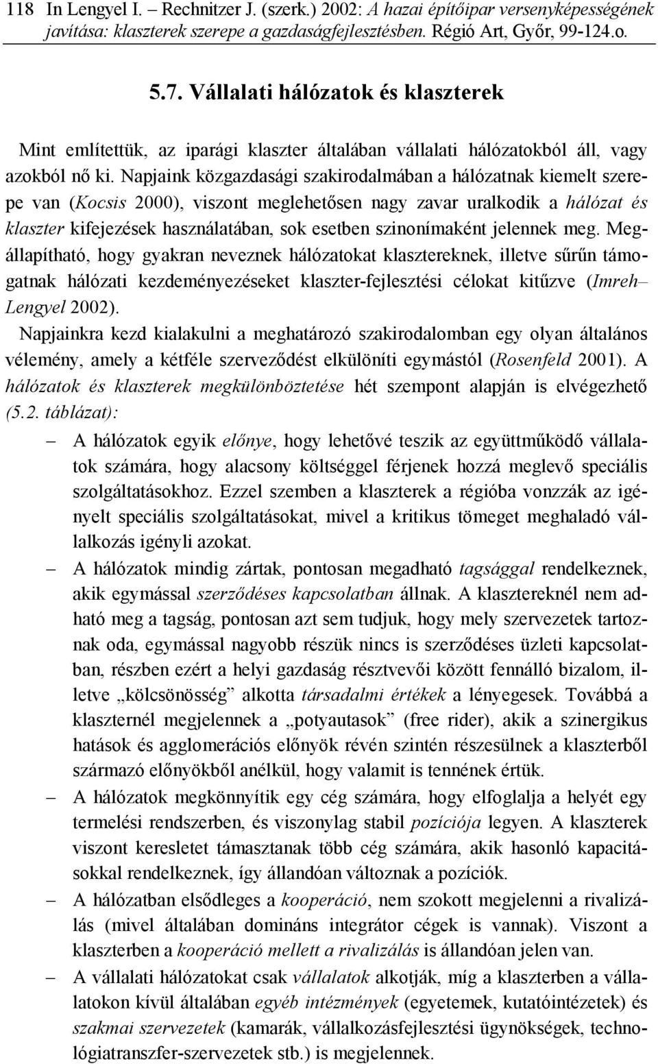 Napjaink közgazdasági szakirodalmában a hálózatnak kiemelt szerepe van (Kocsis 2000), viszont meglehetősen nagy zavar uralkodik a hálózat és klaszter kifejezések használatában, sok esetben