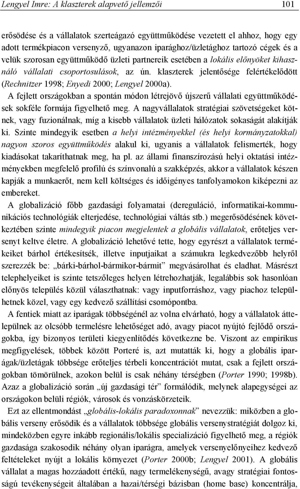 klaszterek jelentősége felértékelődött (Rechnitzer 1998; Enyedi 2000; Lengyel 2000a). A fejlett országokban a spontán módon létrejövő újszerű vállalati együttműködések sokféle formája figyelhető meg.