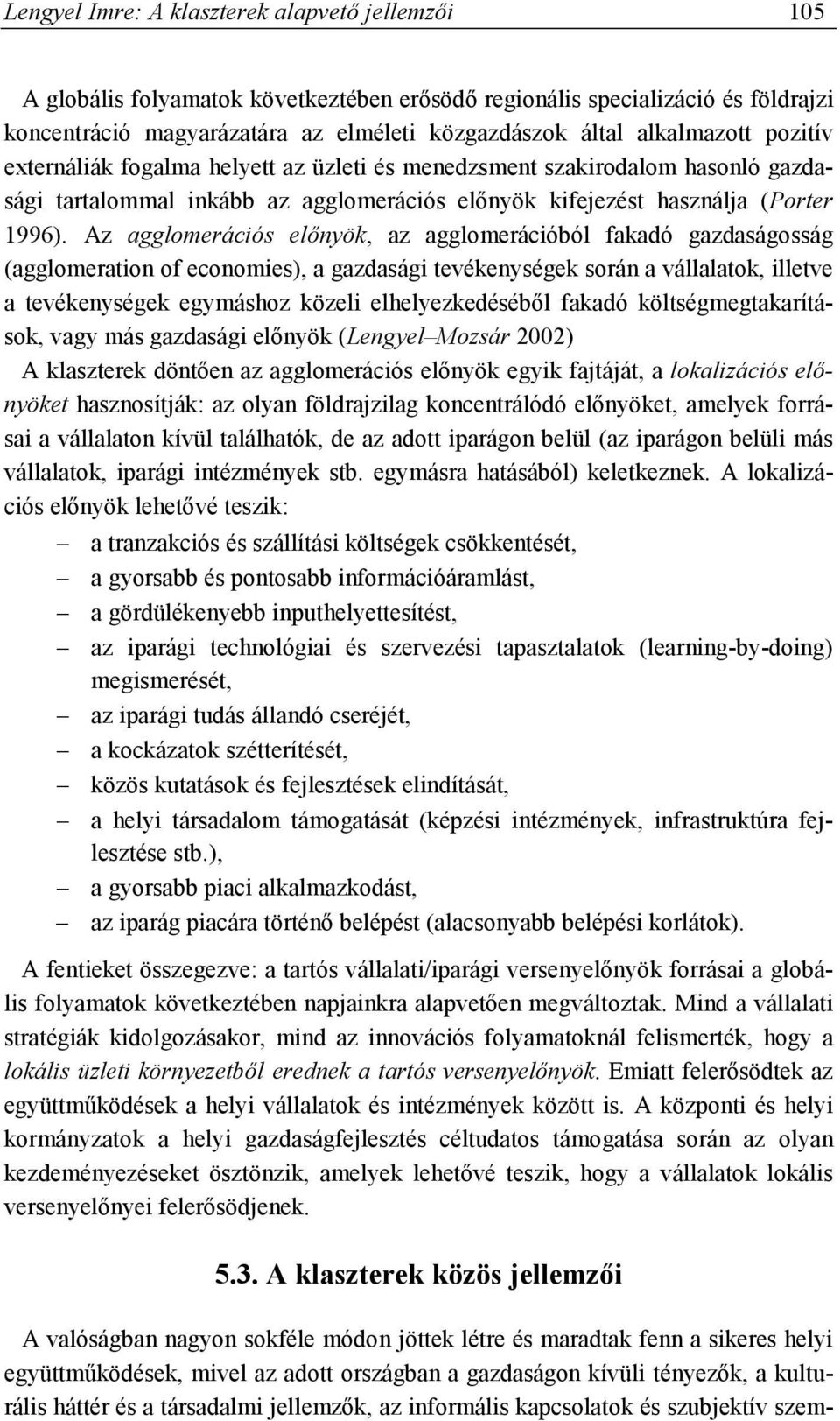 Az agglomerációs előnyök, az agglomerációból fakadó gazdaságosság (agglomeration of economies), a gazdasági tevékenységek során a vállalatok, illetve a tevékenységek egymáshoz közeli