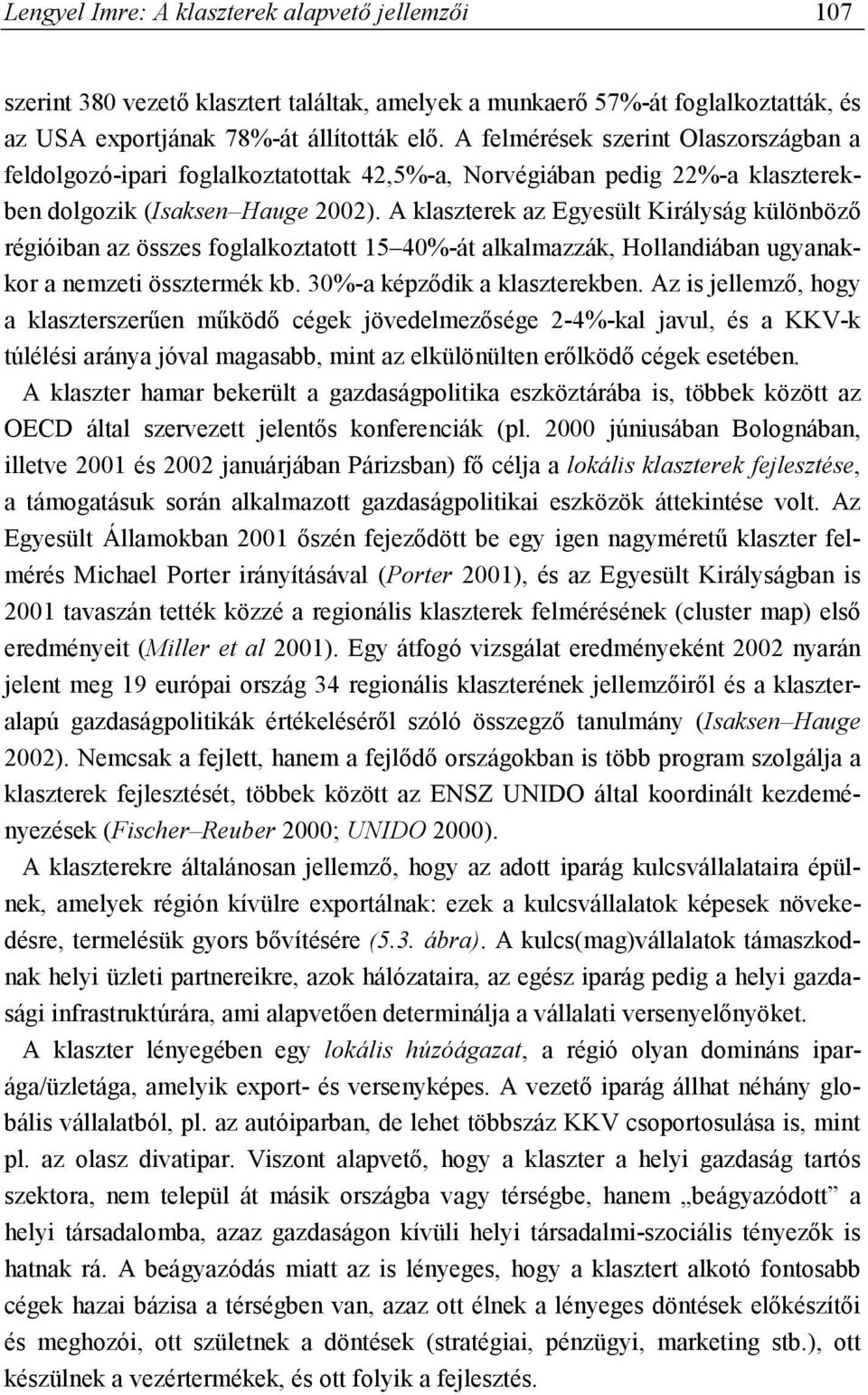 A klaszterek az Egyesült Királyság különböző régióiban az összes foglalkoztatott 15 40%-át alkalmazzák, Hollandiában ugyanakkor a nemzeti össztermék kb. 30%-a képződik a klaszterekben.