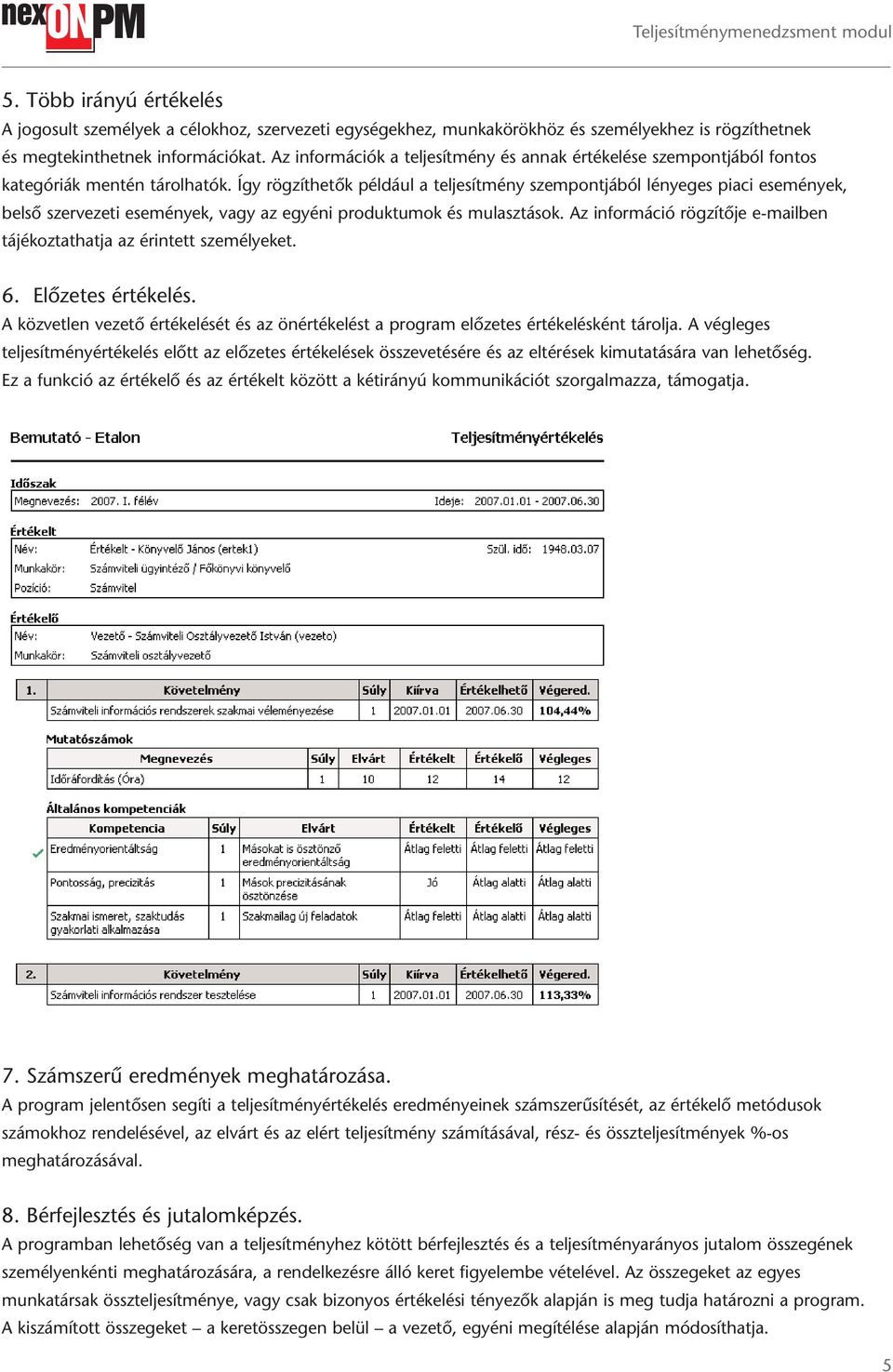 Így rögzíthetők például a teljesítmény szempontjából lényeges piaci események, belső szervezeti események, vagy az egyéni produktumok és mulasztások.