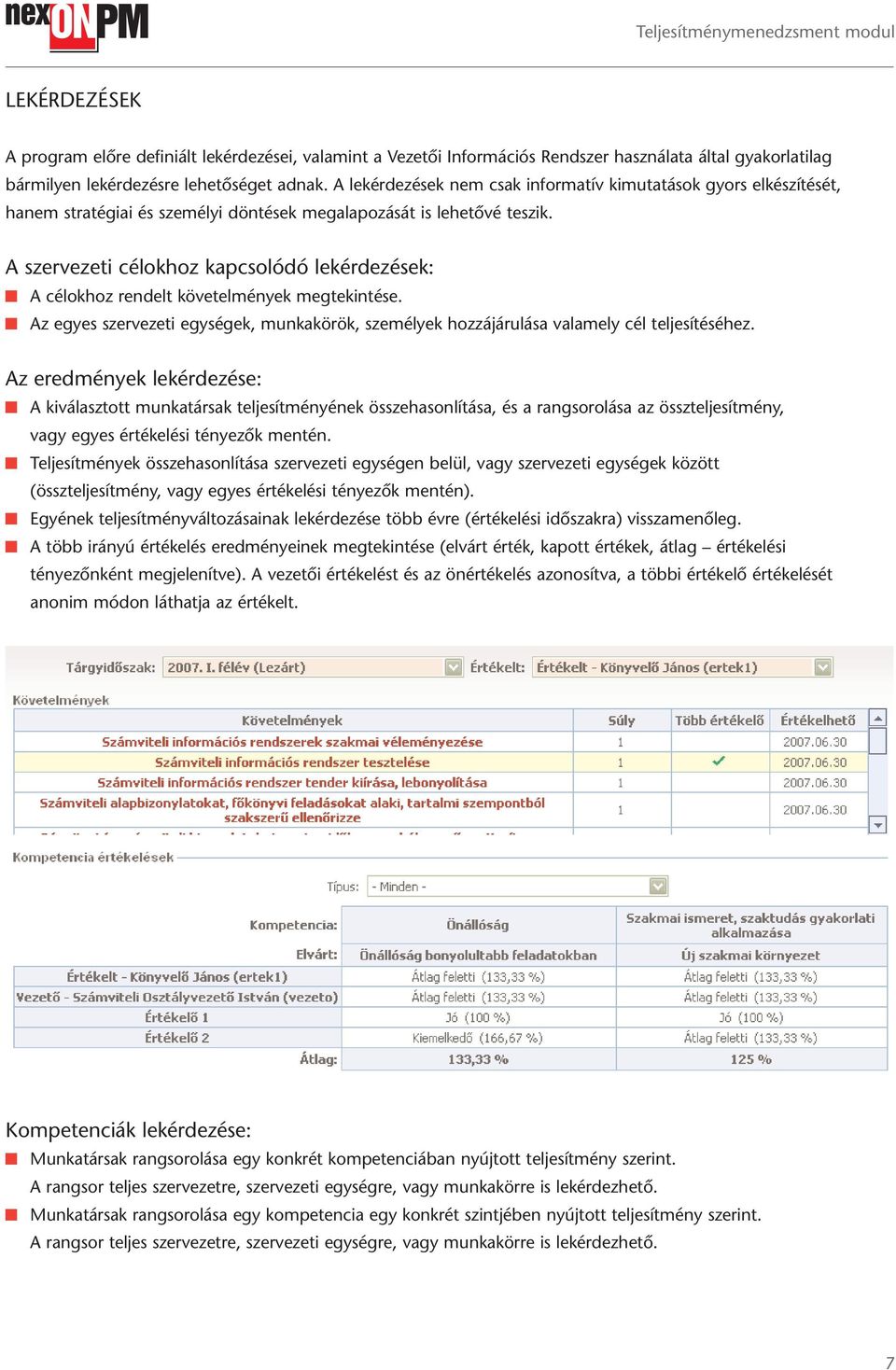 A szervezeti célokhoz kapcsolódó lekérdezések: A célokhoz rendelt követelmények megtekintése. Az egyes szervezeti egységek, munkakörök, személyek hozzájárulása valamely cél teljesítéséhez.