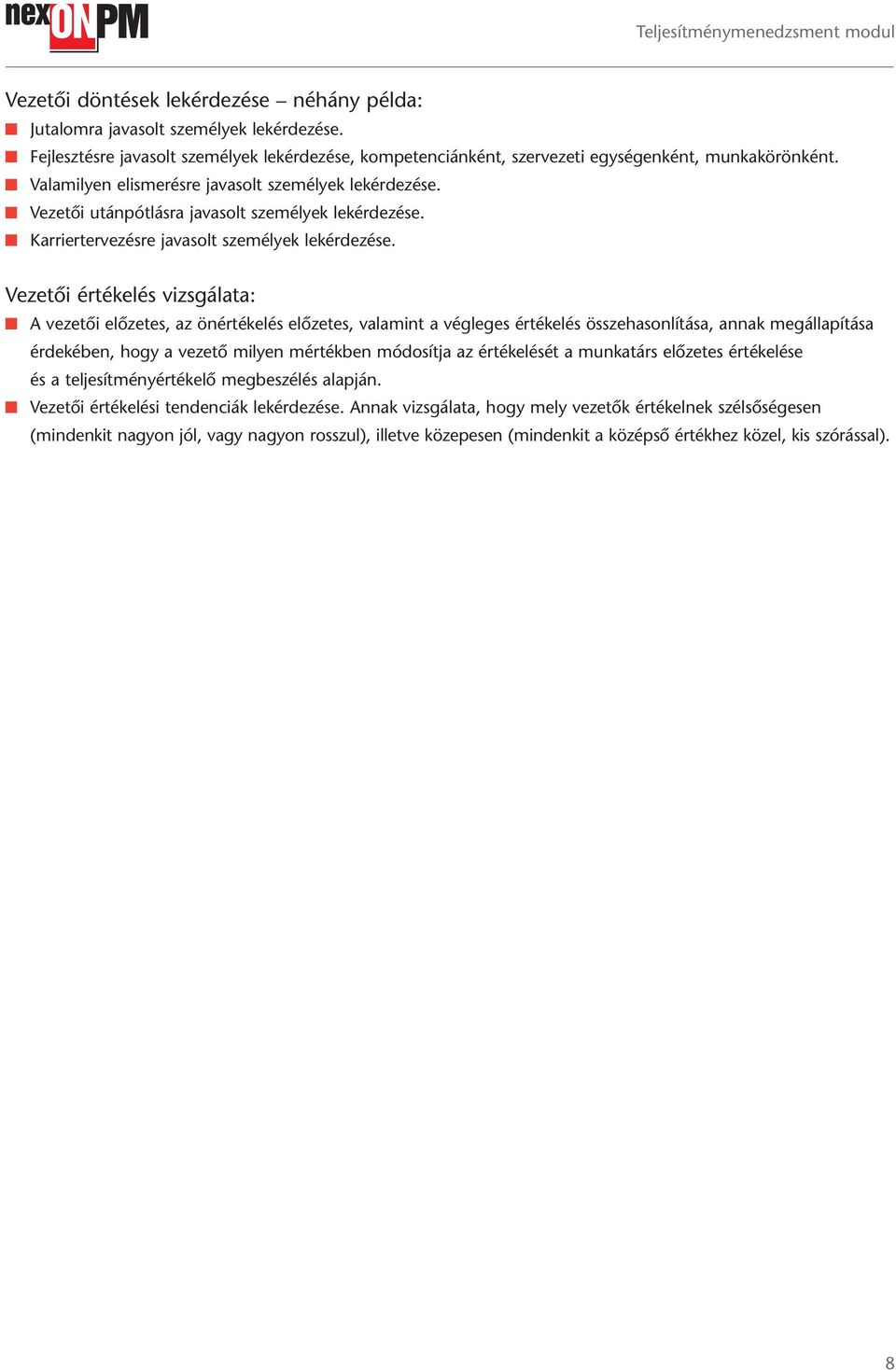 Vezetői értékelés vizsgálata: A vezetői előzetes, az önértékelés előzetes, valamint a végleges értékelés összehasonlítása, annak megállapítása érdekében, hogy a vezető milyen mértékben módosítja az