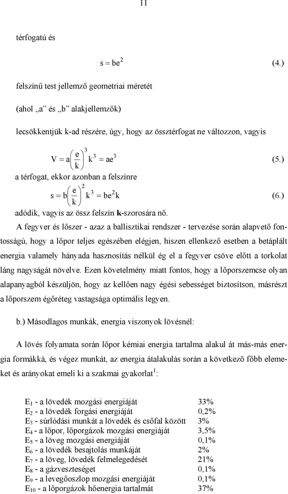 A fegyver és lőszer - azaz a ballisztiai rendszer - tervezése során alapvető fontosságú, hogy a lőpor teljes egészében elégjen, hiszen ellenező esetben a betáplált energia valamely hányada