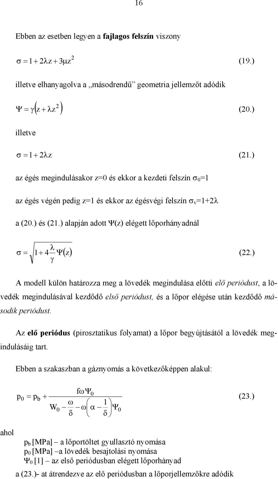 ) γ A modell ülön határozza meg a lövedé megindulása előtti elő periódust, a lövedé megindulásával ezdődő első periódust, és a lőpor elégése után ezdődő másodi periódust.