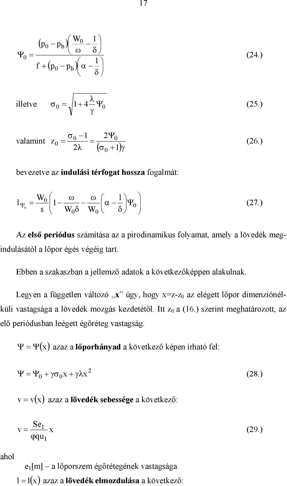 ) Az első periódus számítása az a pirodinamius folyamat, amely a lövedé megindulásától a lőpor égés végéig tart. Ebben a szaaszban a jellemző adato a övetezőéppen alaulna.