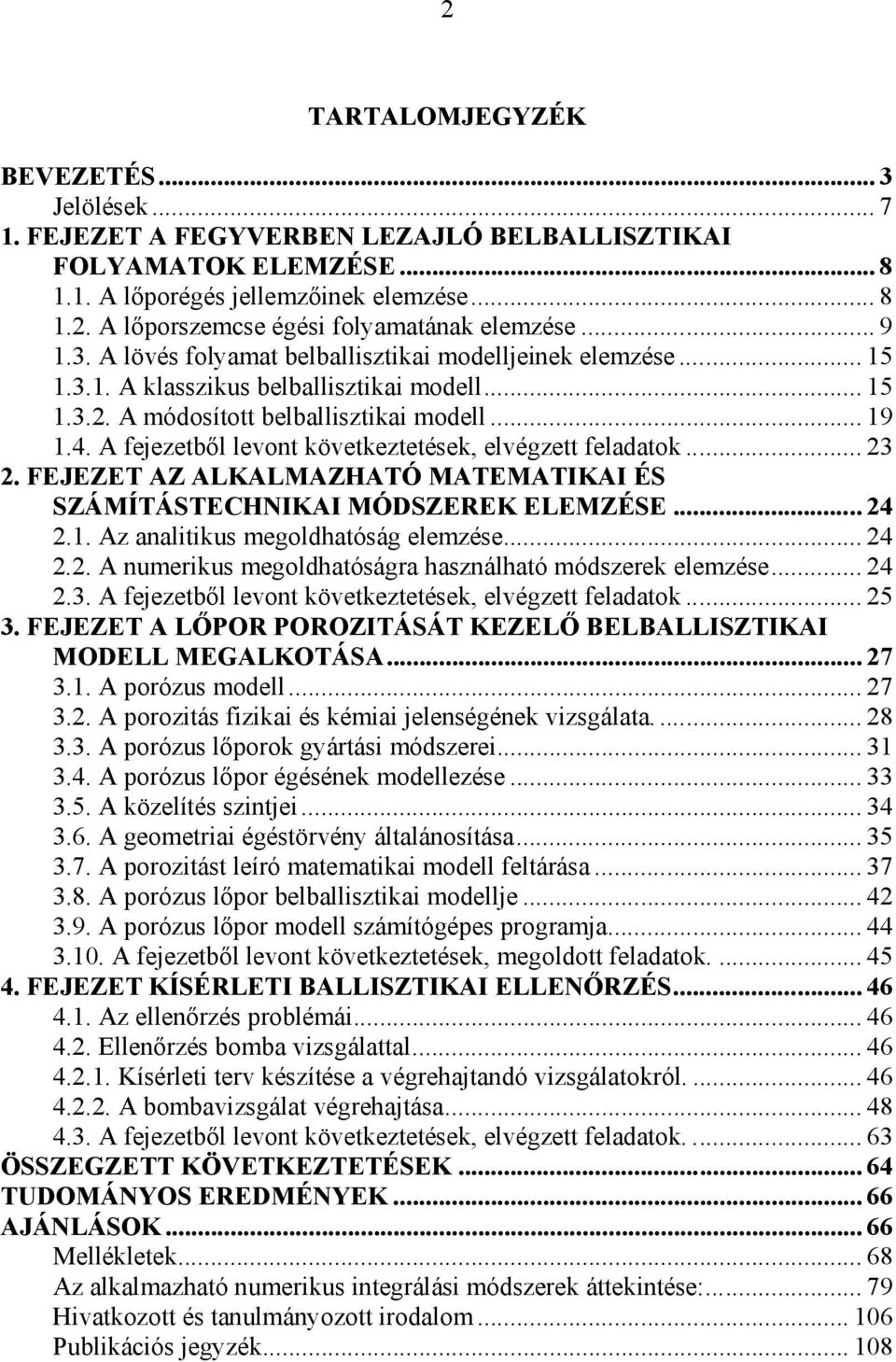 A fejezetből levont öveteztetése, elvégzett feladato... 3. FEJEZET AZ ALKALMAZHATÓ MATEMATIKAI ÉS SZÁMÍTÁSTECHNIKAI MÓDSZEREK ELEMZÉSE... 4.1. Az analitius megoldhatóság elemzése... 4.. A numerius megoldhatóságra használható módszere elemzése.