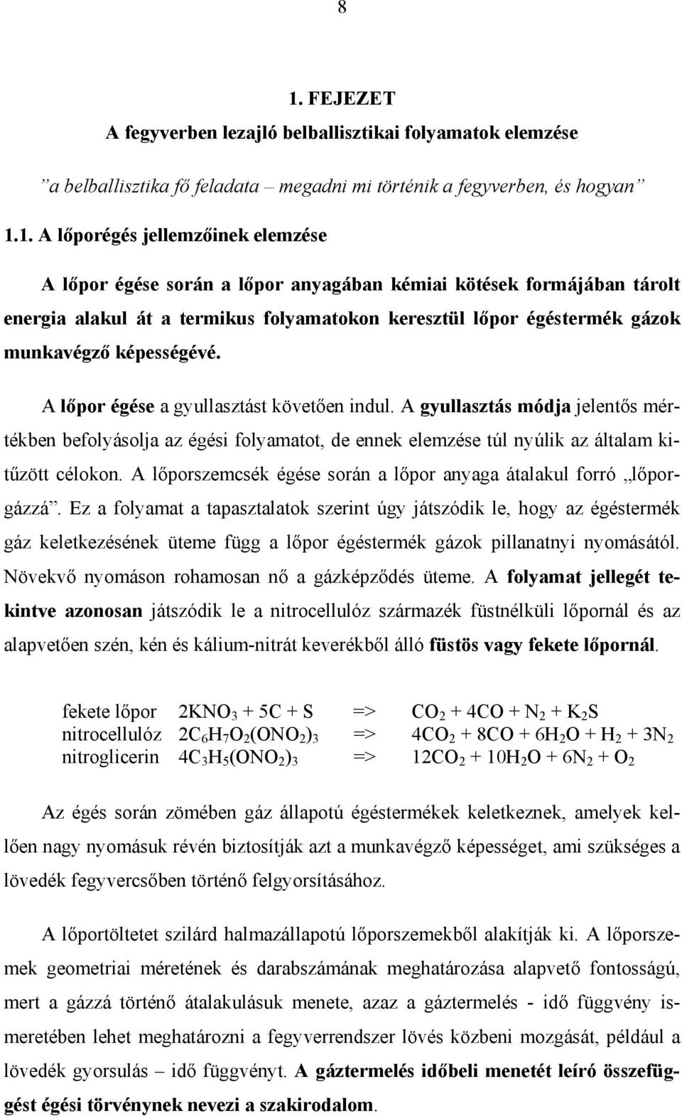 A lőporszemcsé égése során a lőpor anyaga átalaul forró lőporgázzá.