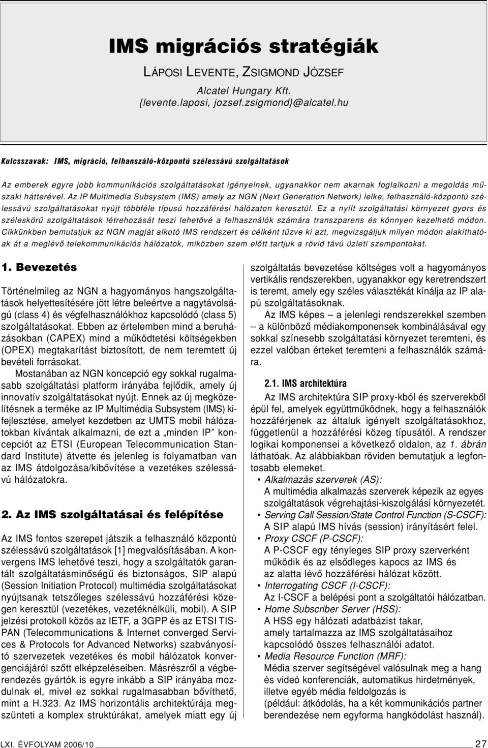 hátterével. Az IP Multimedia Subsystem (IMS) amely az NGN (Next Generation Network) lelke, felhasználó-központú szélessávú szolgáltatásokat nyújt többféle típusú hozzáférési hálózaton keresztül.