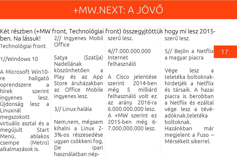 Újdonság lesz a Linuxnál megszokott virtuális asztal és a megújult Start Menü, ablakos csempe (Metro) alkalmazások is.