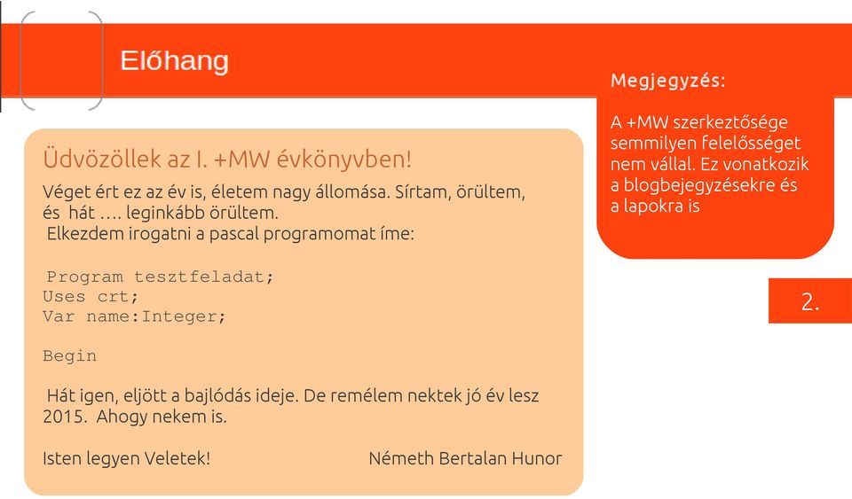 Elkezdem irogatni a pascal programomat íme: Program tesztfeladat; Uses crt; Var name:integer; A +MW szerkeztősége