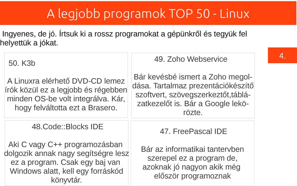 Bár a Google lekörözte. 4. 48.Code::Blocks IDE Aki C vagy C++ programozásban dolgozik annak nagy segítségre lesz ez a program.