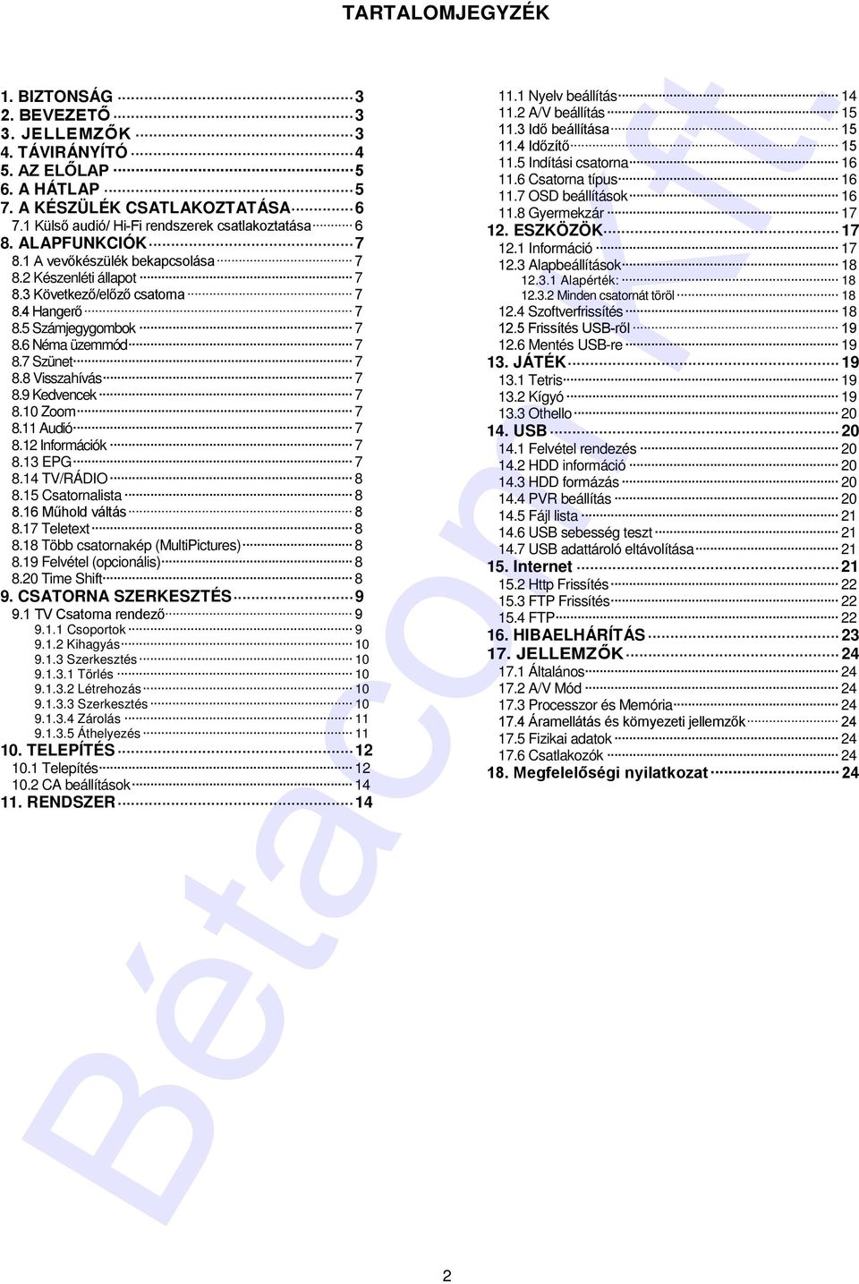 10 Zoom 7 8.11 Audió 7 8.12 Információk 7 8.13 EPG 7 8.14 TV/RÁDIO 8 8.15 Csatornalista 8 8.16 Műhold váltás 8 8.17 Teletext 8 8.18 Több csatornakép (MultiPictures) 8 8.19 Felvétel (opcionális) 8 8.