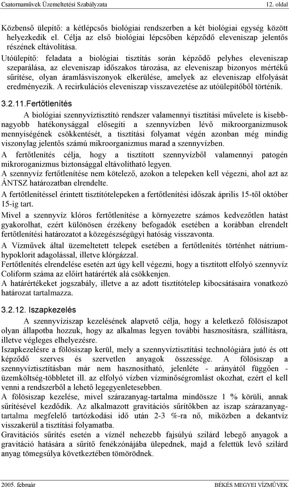 elkerülése, amelyek az eleveniszap elfolyását eredményezik. A recirkulációs eleveniszap visszavezetése az utóülepítőből történik. 3.2.11.