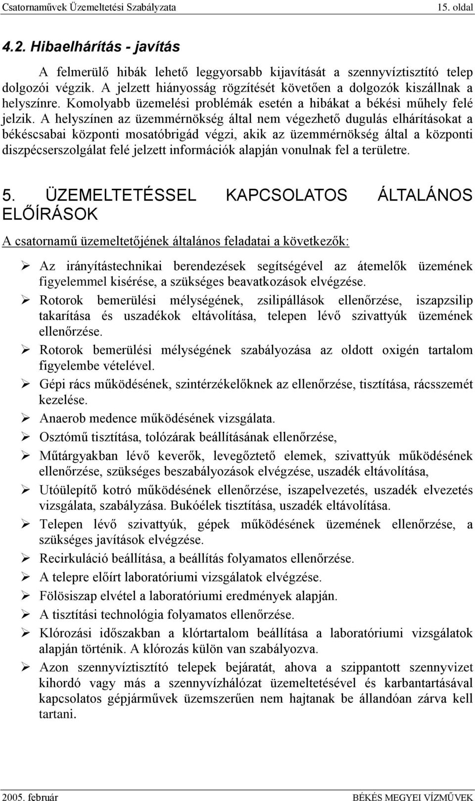 A helyszínen az üzemmérnökség által nem végezhető dugulás elhárításokat a békéscsabai központi mosatóbrigád végzi, akik az üzemmérnökség által a központi diszpécserszolgálat felé jelzett információk