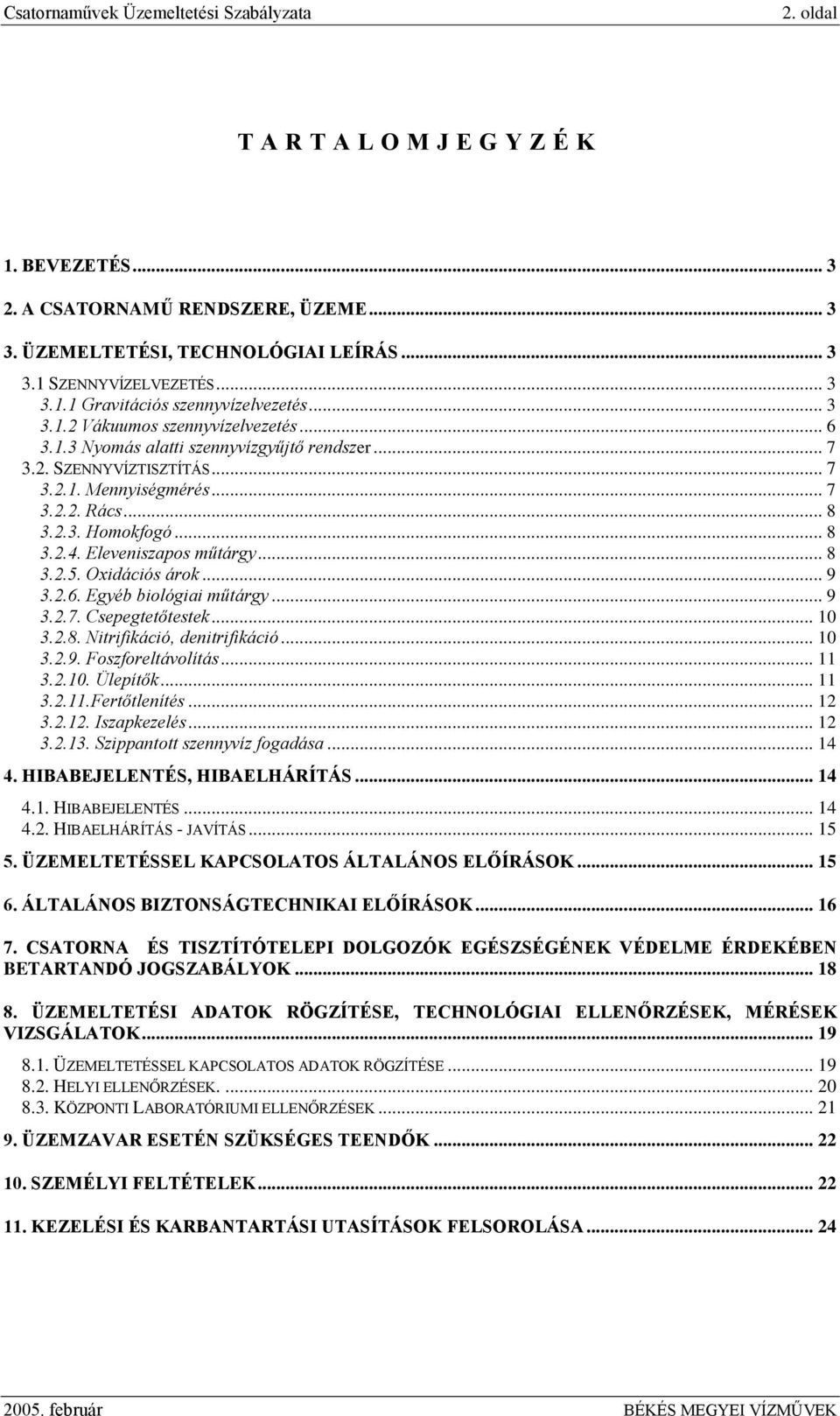 Eleveniszapos műtárgy... 8 3.2.5. Oxidációs árok... 9 3.2.6. Egyéb biológiai műtárgy... 9 3.2.7. Csepegtetőtestek... 10 3.2.8. Nitrifikáció, denitrifikáció... 10 3.2.9. Foszforeltávolítás... 11 3.2.10. Ülepítők.