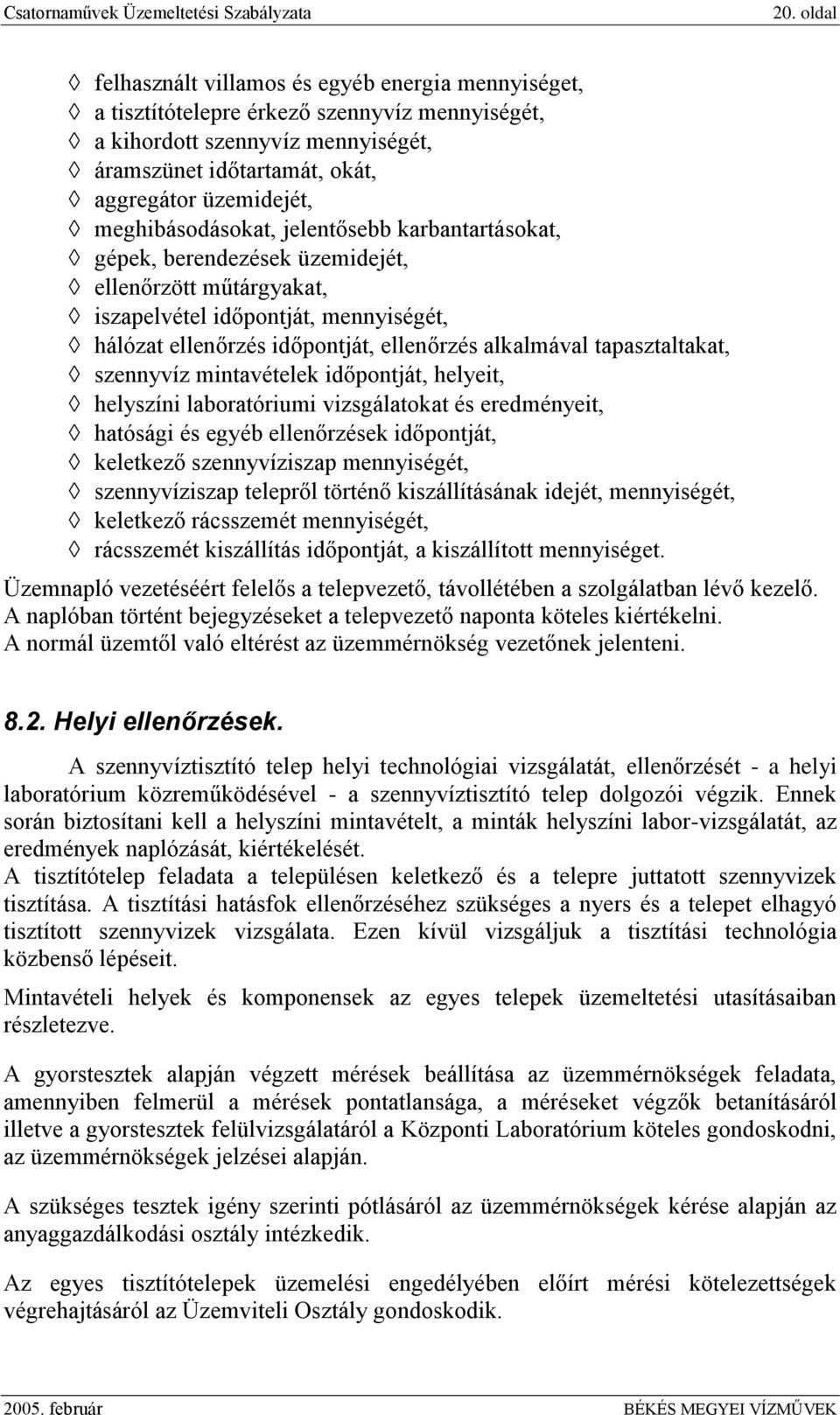 tapasztaltakat, szennyvíz mintavételek időpontját, helyeit, helyszíni laboratóriumi vizsgálatokat és eredményeit, hatósági és egyéb ellenőrzések időpontját, keletkező szennyvíziszap mennyiségét,