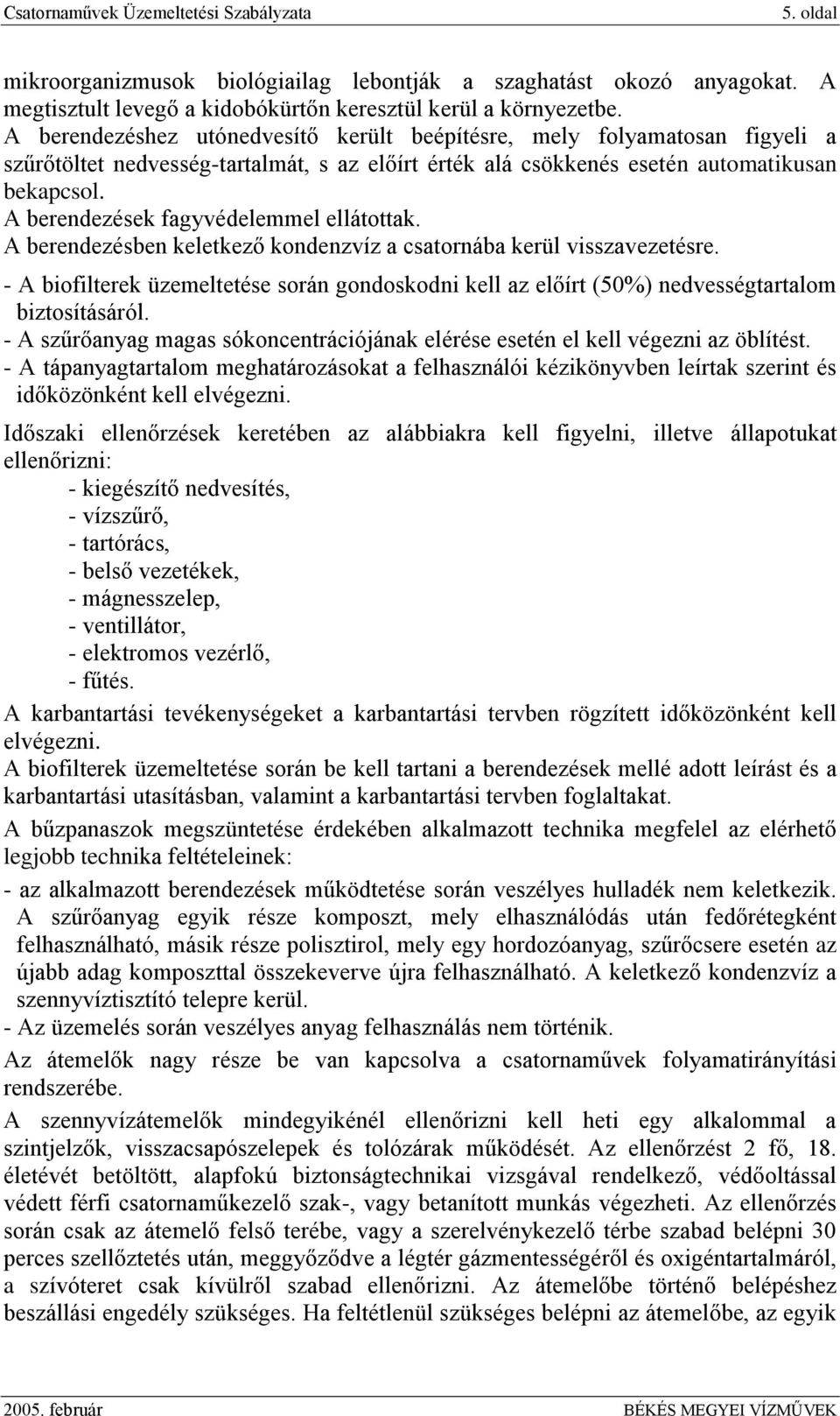 A berendezések fagyvédelemmel ellátottak. A berendezésben keletkező kondenzvíz a csatornába kerül visszavezetésre.