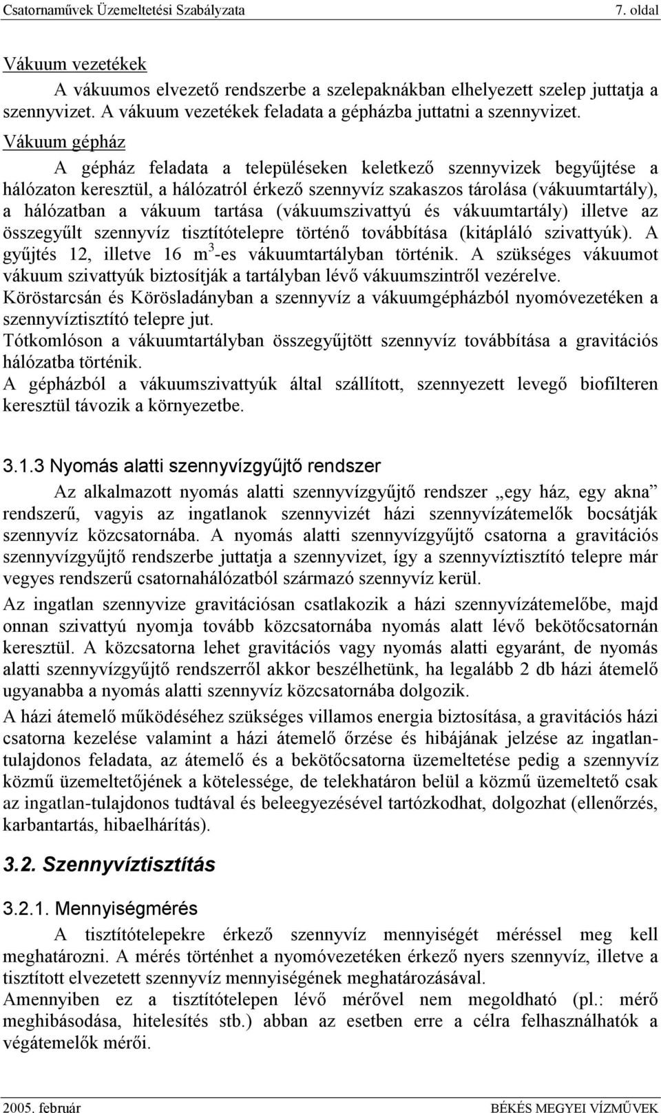 (vákuumszivattyú és vákuumtartály) illetve az összegyűlt szennyvíz tisztítótelepre történő továbbítása (kitápláló szivattyúk). A gyűjtés 12, illetve 16 m 3 -es vákuumtartályban történik.