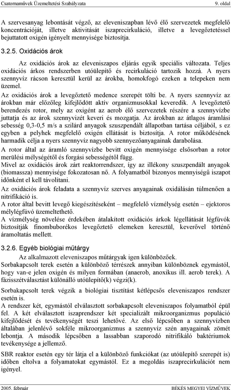 Teljes oxidációs árkos rendszerben utóülepítő és recirkuláció tartozik hozzá. A nyers szennyvíz rácson keresztül kerül az árokba, homokfogó ezeken a telepeken nem üzemel.