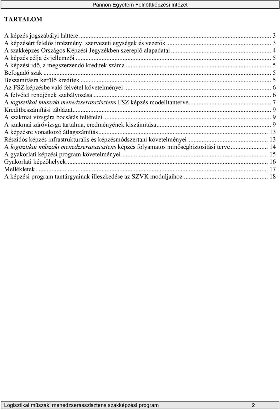 .. 6 A felvétel rendjének szabályozása... 6 A logisztikai műszaki menedzserasszisztens FSZ képzés modelltanterve... 7 Kreditbeszámítási táblázat... 9 A szakmai vizsgára bocsátás feltételei.