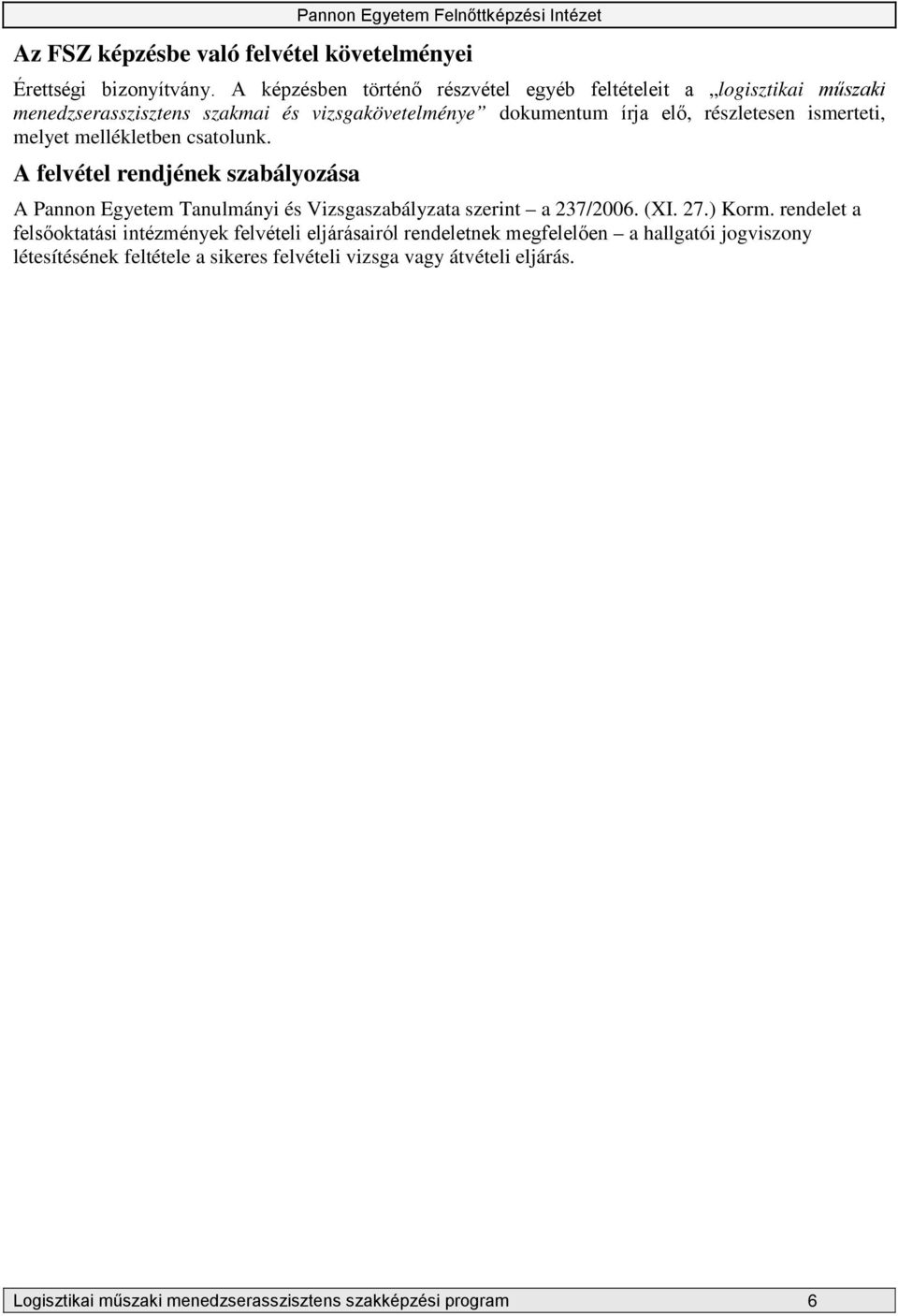 ismerteti, melyet mellékletben csatolunk. A felvétel rendjének szabályozása A Pannon Egyetem Tanulmányi és Vizsgaszabályzata szerint a 237/2006. (XI. 27.