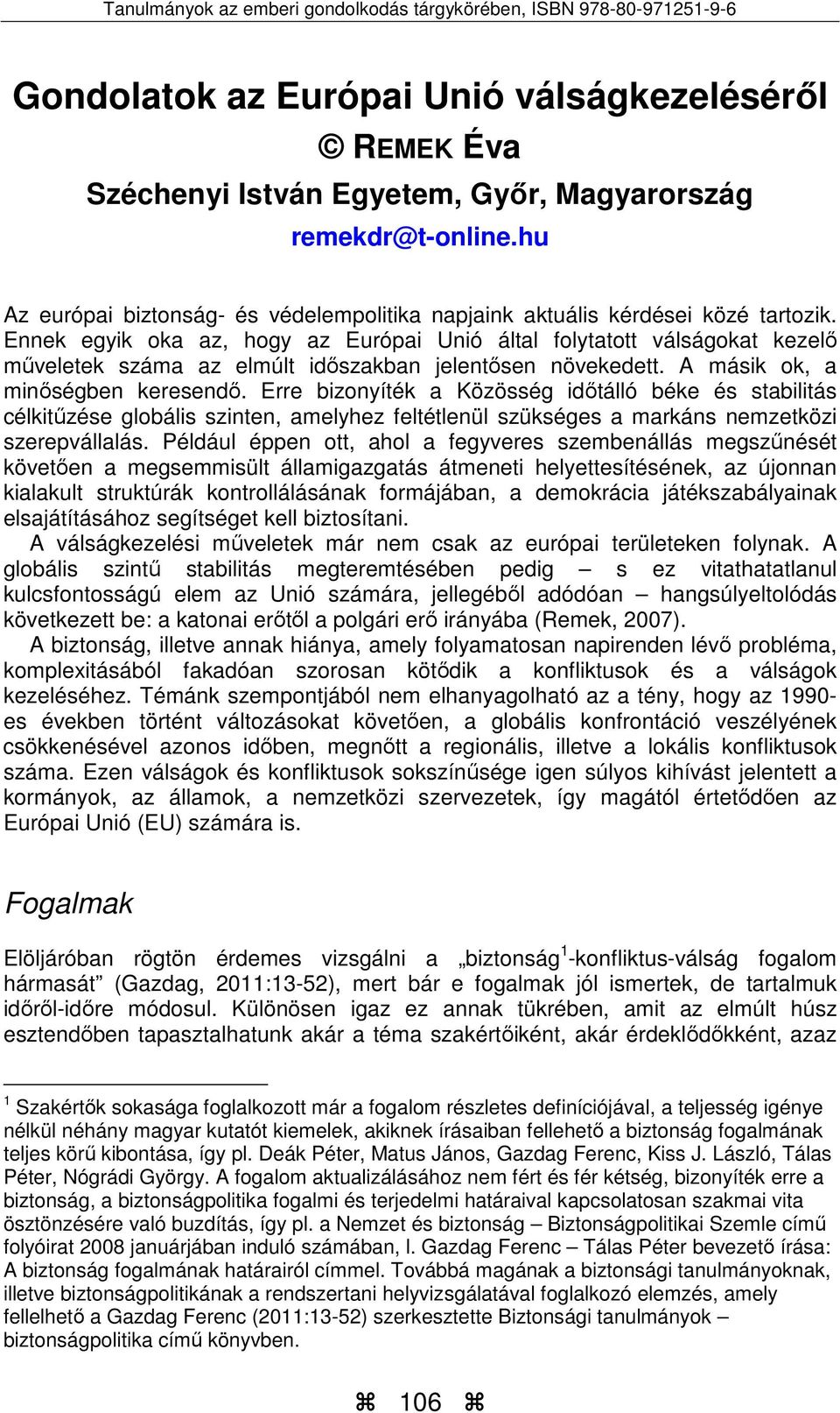 Ennek egyik oka az, hogy az Európai Unió által folytatott válságokat kezelő műveletek száma az elmúlt időszakban jelentősen növekedett. A másik ok, a minőségben keresendő.