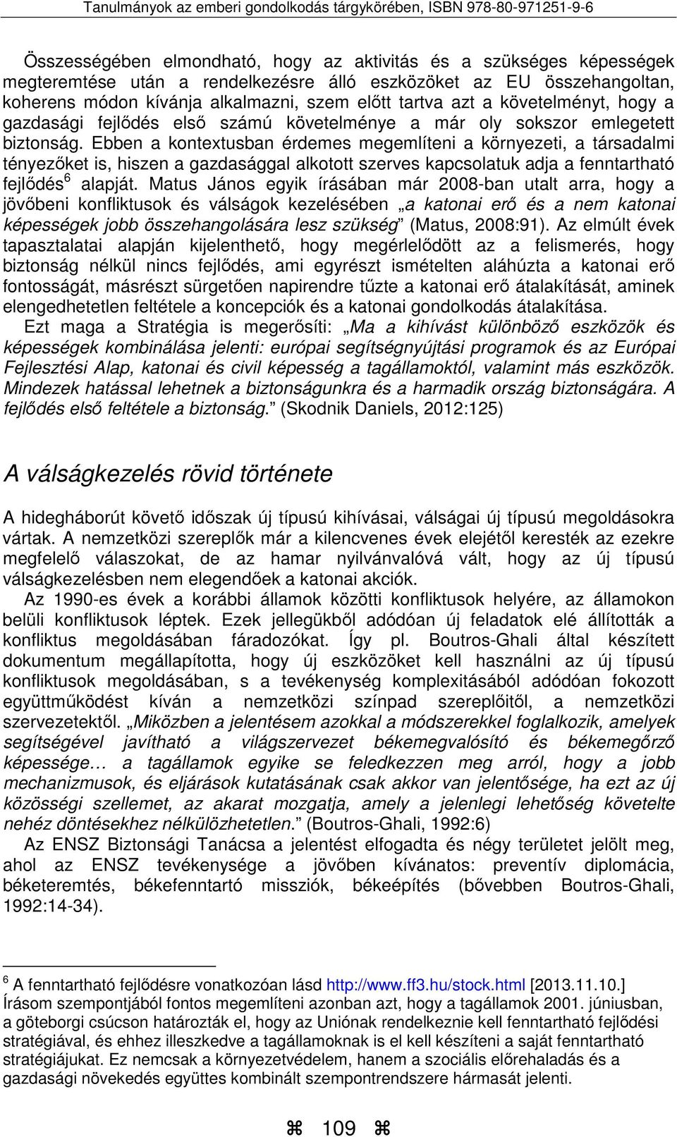 Ebben a kontextusban érdemes megemlíteni a környezeti, a társadalmi tényezőket is, hiszen a gazdasággal alkotott szerves kapcsolatuk adja a fenntartható fejlődés 6 alapját.