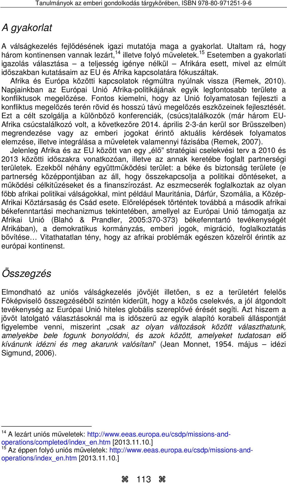 Afrika és Európa közötti kapcsolatok régmúltra nyúlnak vissza (Remek, 2010). Napjainkban az Európai Unió Afrika-politikájának egyik legfontosabb területe a konfliktusok megelőzése.