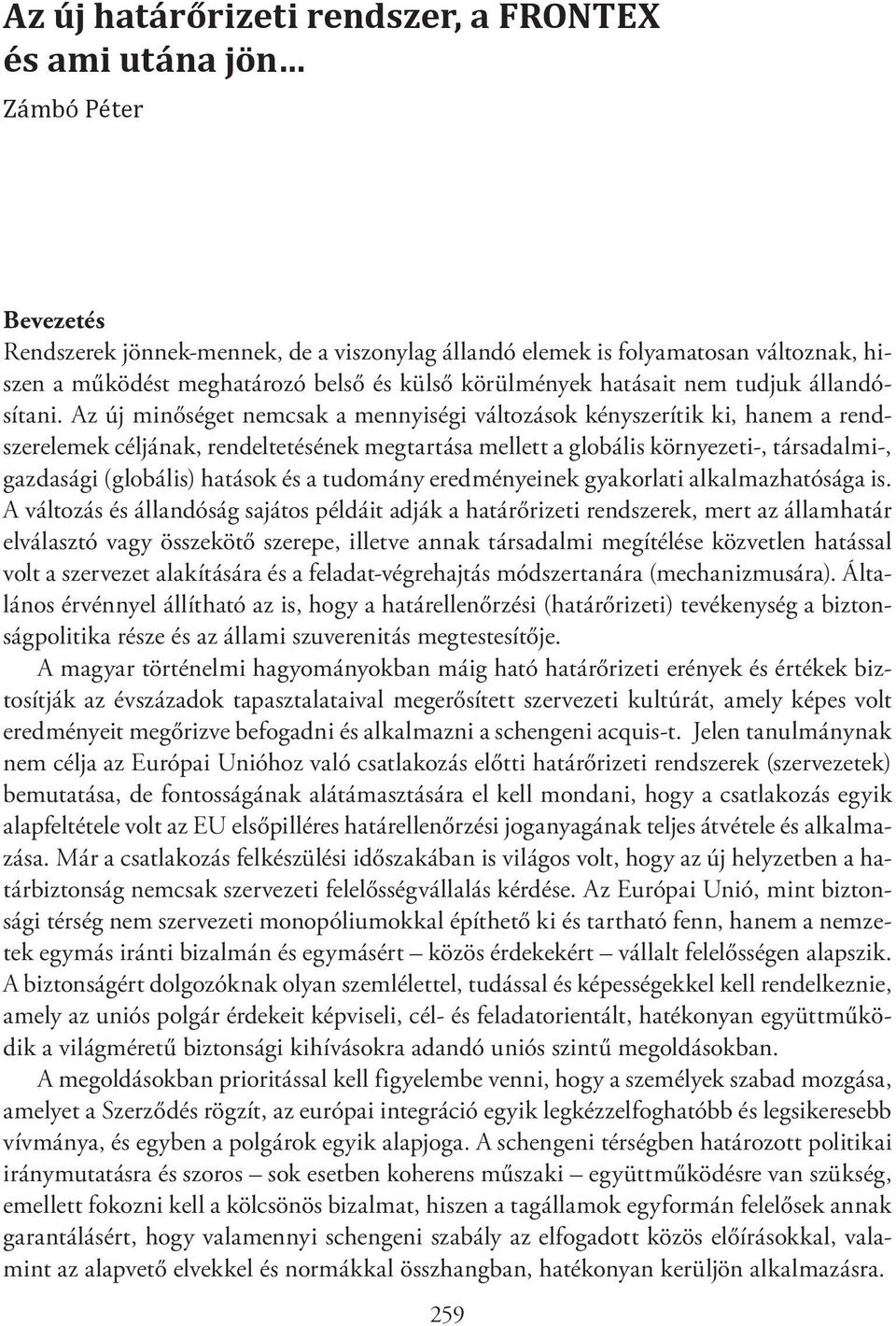 Az új minőséget nemcsak a mennyiségi változások kényszerítik ki, hanem a rendszerelemek céljának, rendeltetésének megtartása mellett a globális környezeti-, társadalmi-, gazdasági (globális) hatások