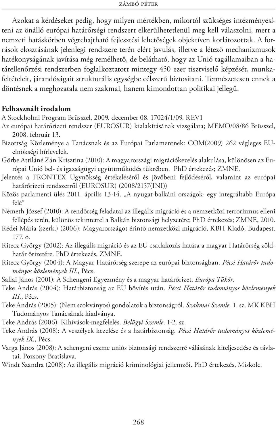 A források elosztásának jelenlegi rendszere terén elért javulás, illetve a létező mechanizmusok hatékonyságának javítása még remélhető, de belátható, hogy az Unió tagállamaiban a határellenőrzési