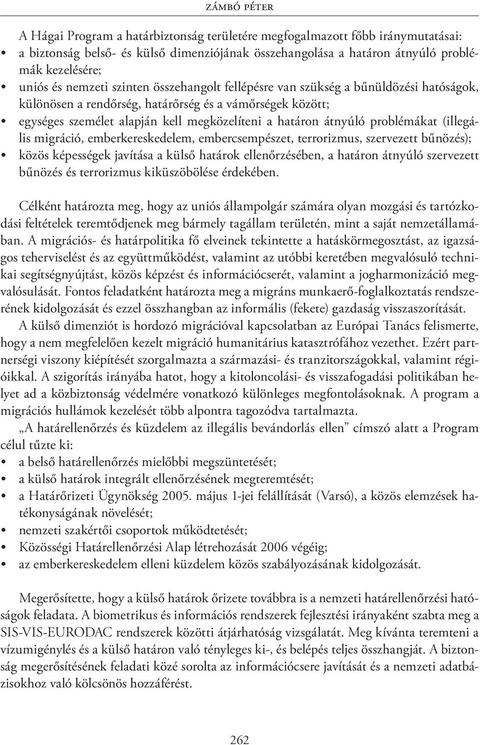 problémákat (illegális migráció, emberkereskedelem, embercsempészet, terrorizmus, szervezett bűnözés); közös képességek javítása a külső határok ellenőrzésében, a határon átnyúló szervezett bűnözés