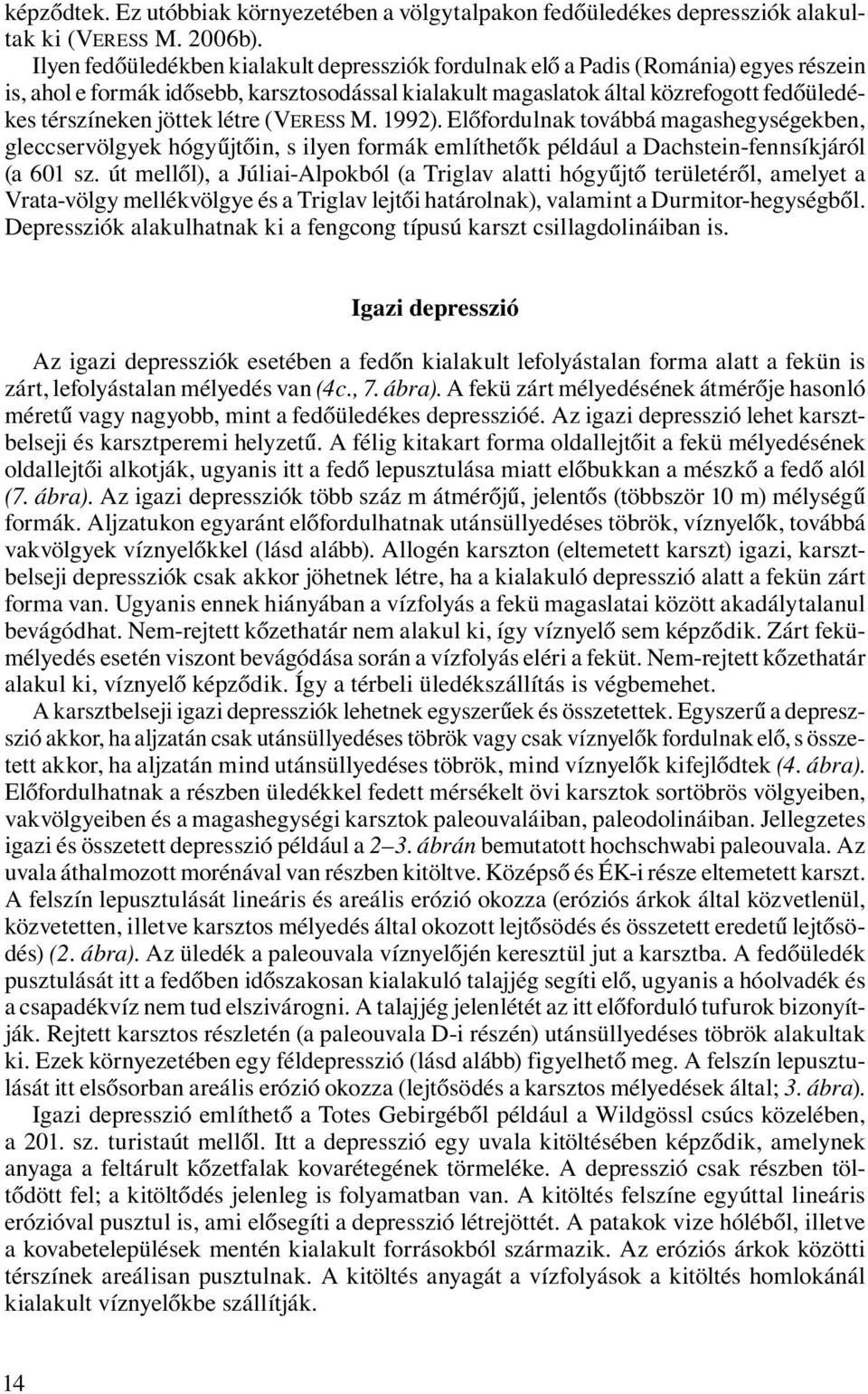 jöttek létre (VERESS M. 1992). Előfordulnak továbbá magashegységekben, gleccservölgyek hógyűjtőin, s ilyen formák említhetők például a Dachstein-fennsíkjáról (a 601 sz.