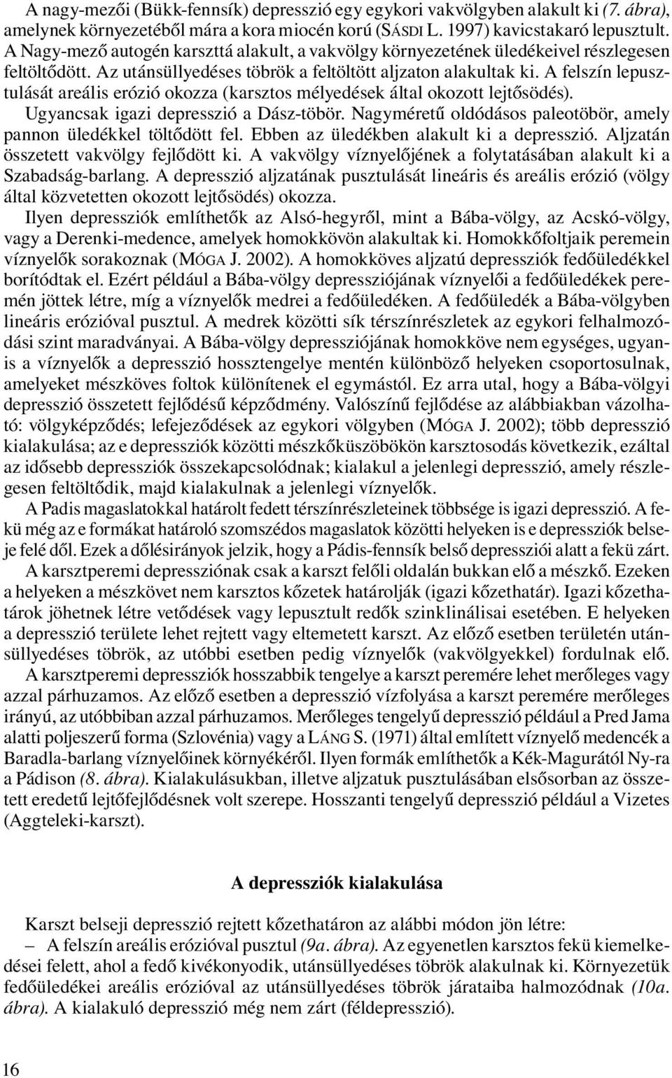 A felszín lepusztulását areális erózió okozza (karsztos mélyedések által okozott lejtősödés). Ugyancsak igazi depresszió a Dász-töbör.