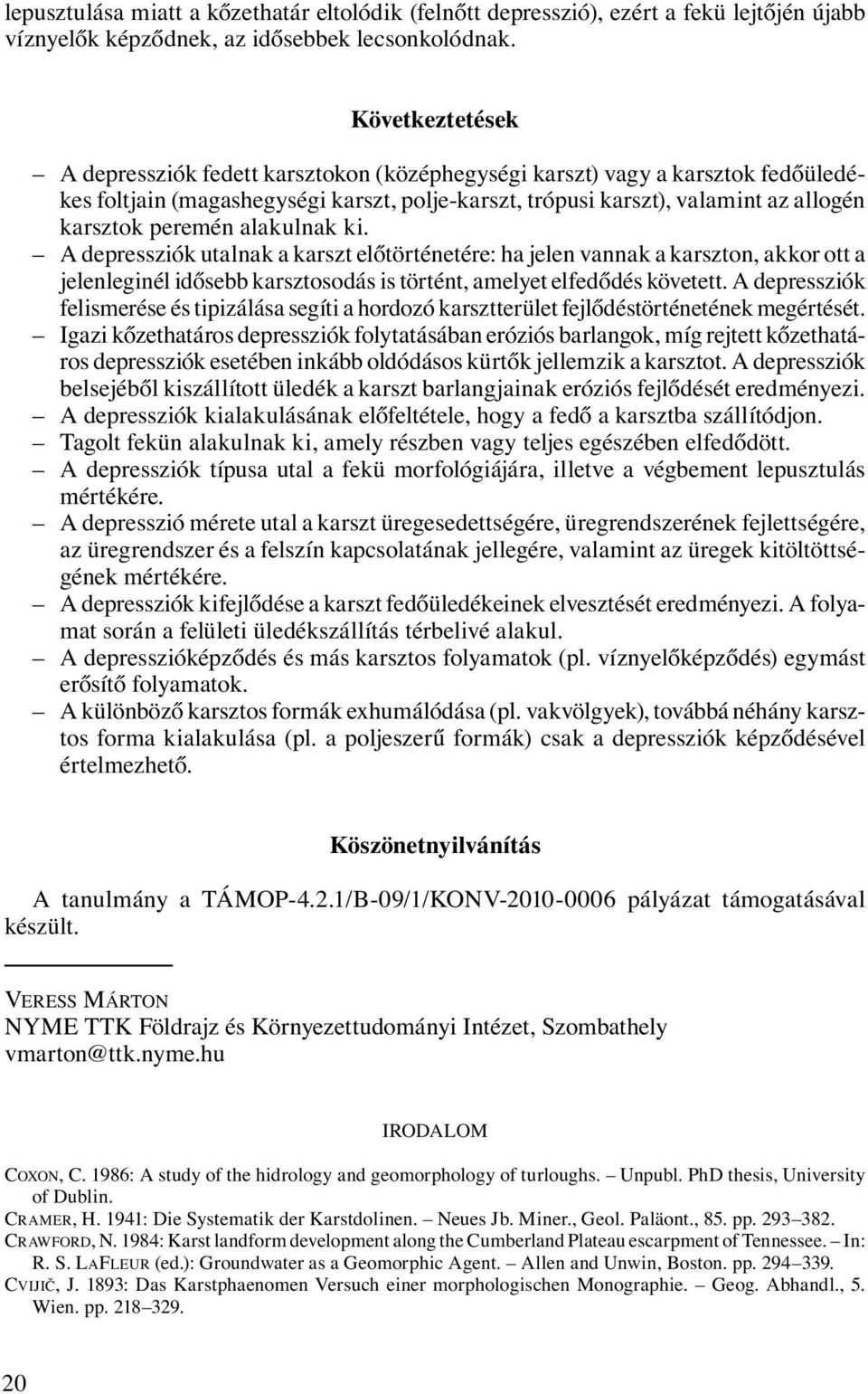 alakulnak ki. A depressziók utalnak a karszt előtörténetére: ha jelen vannak a karszton, akkor ott a jelenleginél idősebb karsztosodás is történt, amelyet elfedődés követett.