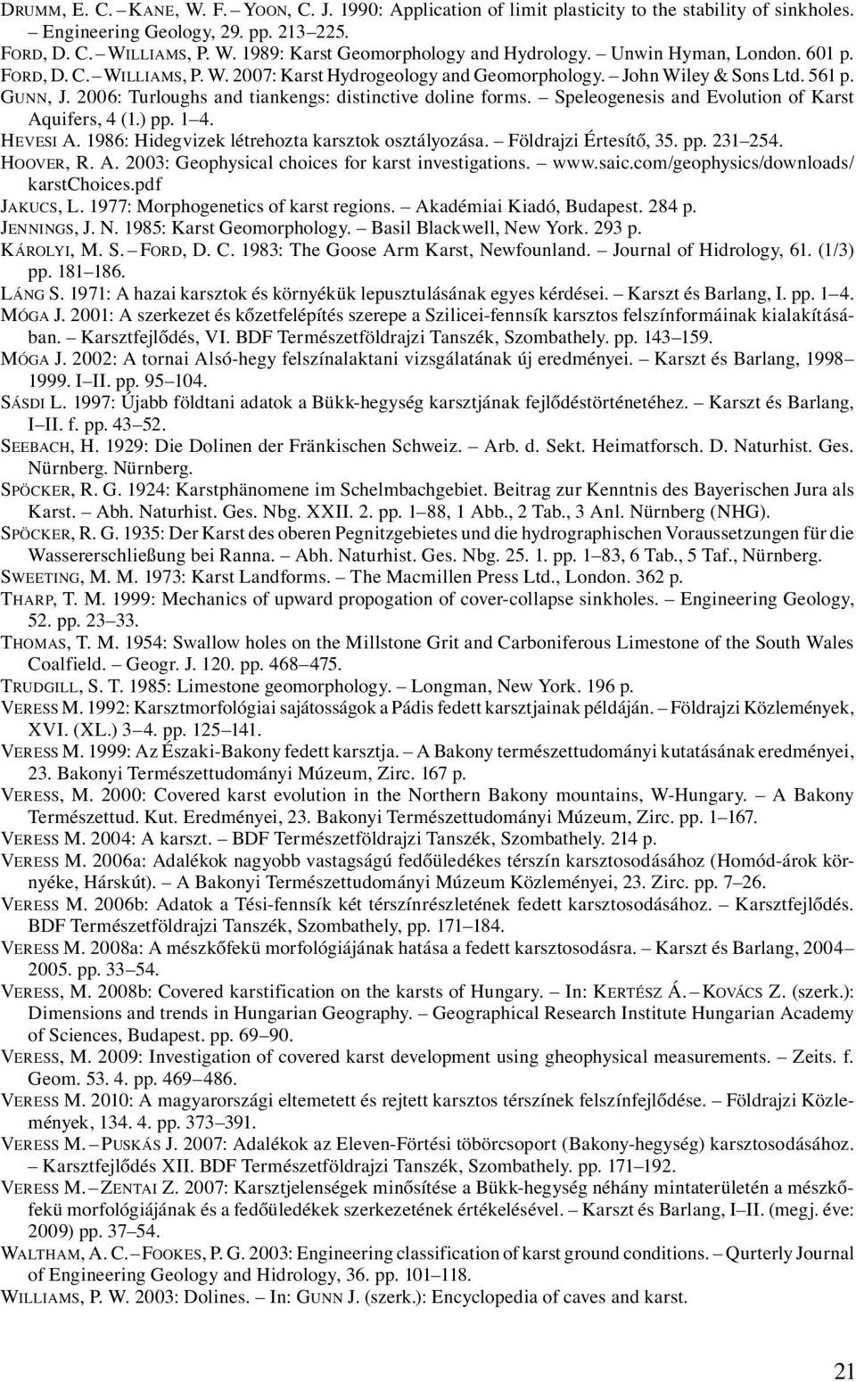 Speleogenesis and Evolution of Karst Aquifers, 4 (1.) pp. 1 4. HEVESI A. 1986: Hidegvizek létrehozta karsztok osztályozása. Földrajzi Értesítő, 35. pp. 231 254. HOOVER, R. A. 2003: Geophysical choices for karst investigations.