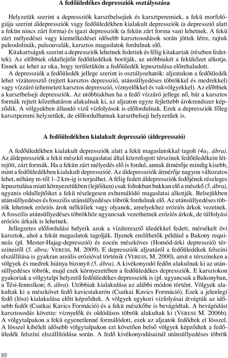 A fekü zárt mélyedései vagy kiemelkedései idősebb karsztosodások során jöttek létre, rajtuk paleodolinák, paleouvalák, karsztos magaslatok fordulnak elő.