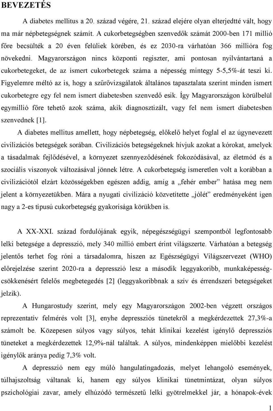 Magyarországon nincs központi regiszter, ami pontosan nyilvántartaná a cukorbetegeket, de az ismert cukorbetegek száma a népesség mintegy 5-5,5%-át teszi ki.