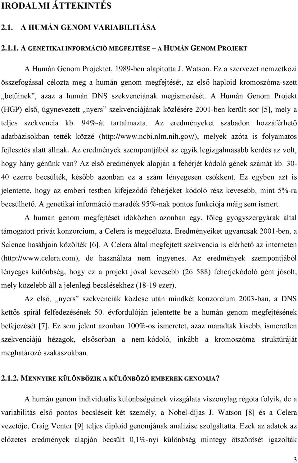 A Humán Genom Projekt (HGP) első, úgynevezett nyers szekvenciájának közlésére 2001-ben került sor [5], mely a teljes szekvencia kb. 94%-át tartalmazta.