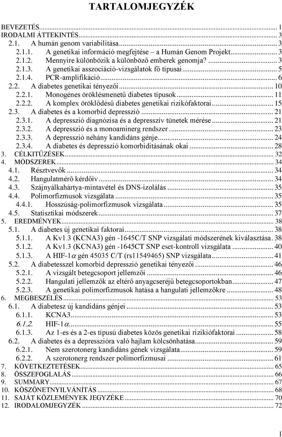 .. 15 2.3. A diabetes és a komorbid depresszió... 21 2.3.1. A depresszió diagnózisa és a depresszív tünetek mérése... 21 2.3.2. A depresszió és a monoaminerg rendszer... 23 2.3.3. A depresszió néhány kandidáns génje.