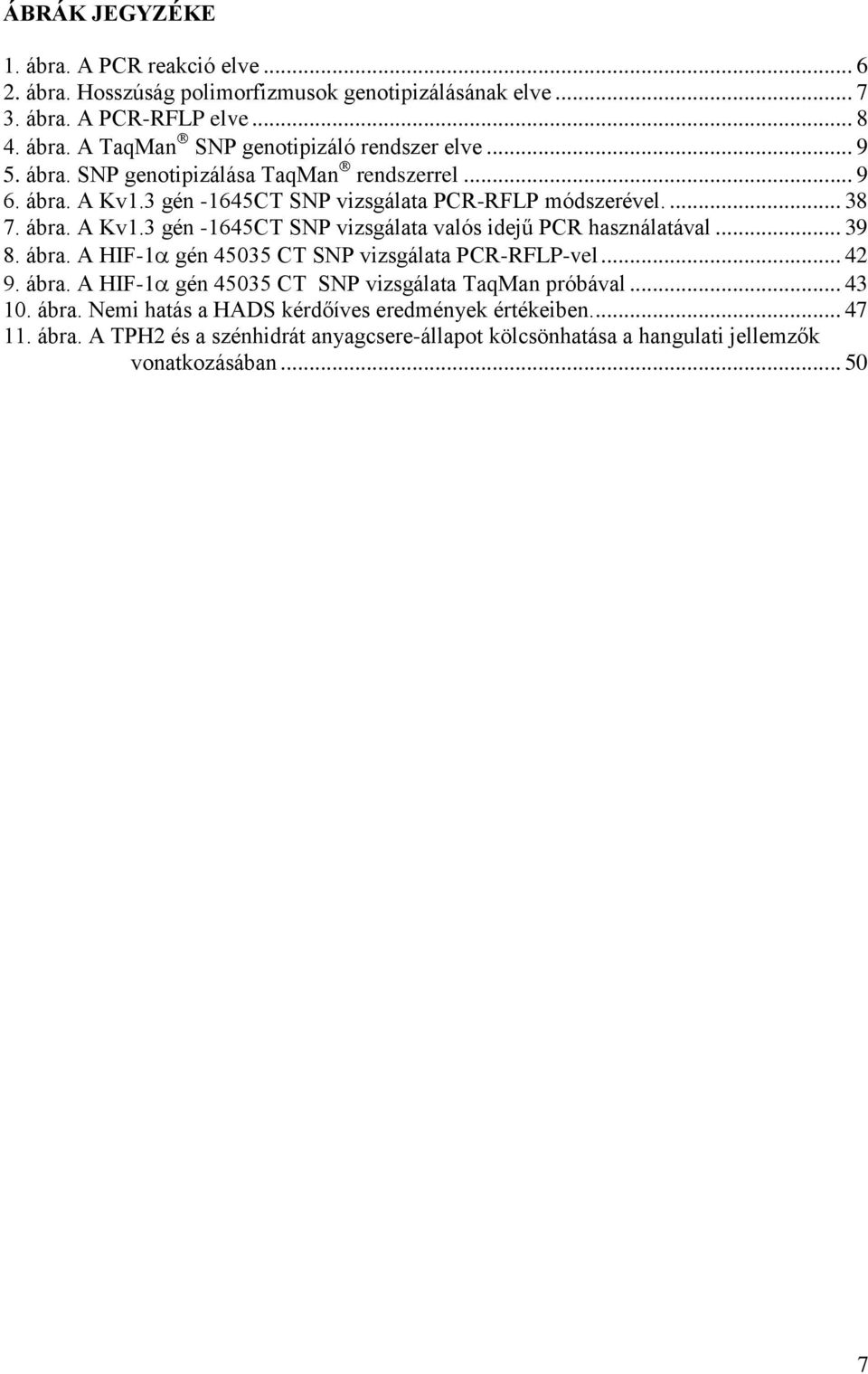 .. 39 8. ábra. A HIF-1 gén 45035 CT SNP vizsgálata PCR-RFLP-vel... 42 9. ábra. A HIF-1 gén 45035 CT SNP vizsgálata TaqMan próbával... 43 10. ábra. Nemi hatás a HADS kérdőíves eredmények értékeiben.