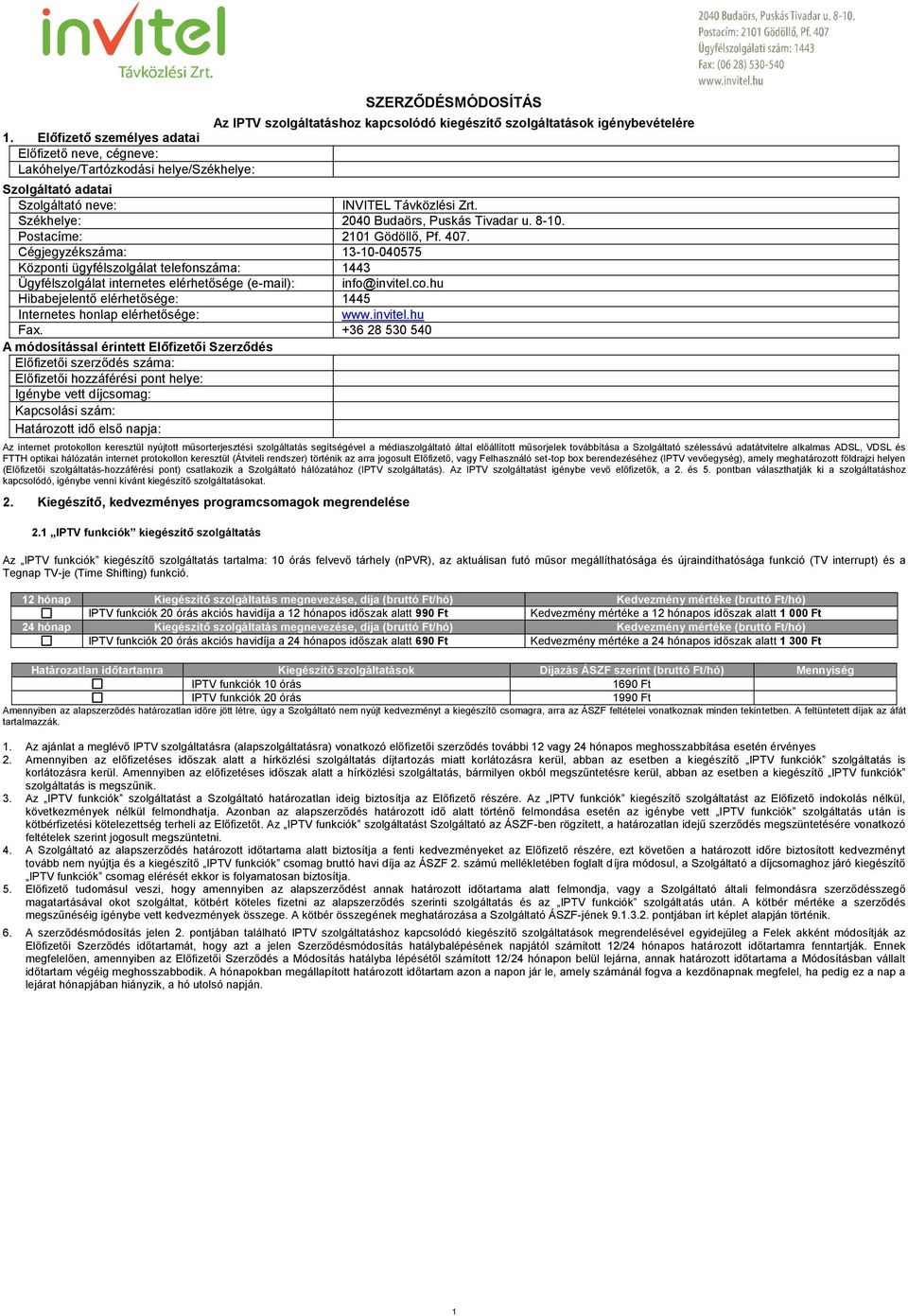 8-10. Postacíme: 2101 Gödöllő, Pf. 407. Cégjegyzékszáma: 13-10-040575 Központi ügyfélszolgálat telefonszáma: 1443 Ügyfélszolgálat internetes elérhetősége (e-mail): info@invitel.co.