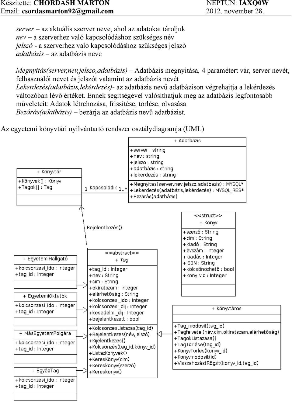 nevét Lekerdezés(adatbázis,lekérdezés)- az adatbázis nevű adatbázison végrehajtja a lekérdezés változóban lévő értéket.