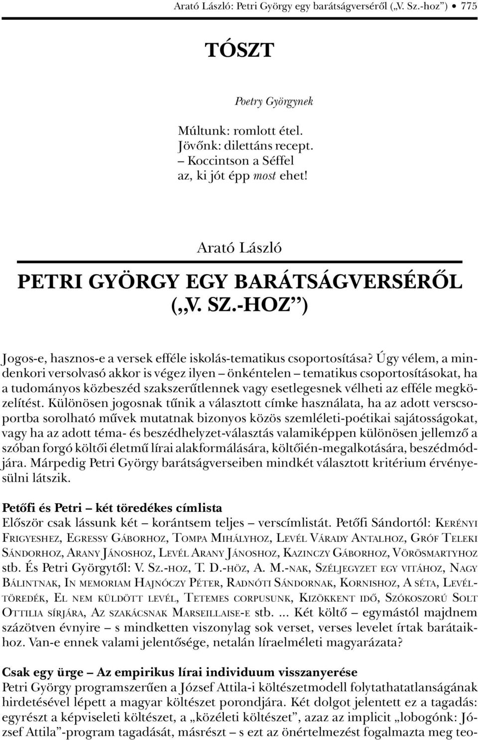 Úgy vélem, a mindenkori versolvasó akkor is végez ilyen önkéntelen tematikus csoportosításokat, ha a tudományos közbeszéd szakszerûtlennek vagy esetlegesnek vélheti az efféle megközelítést.