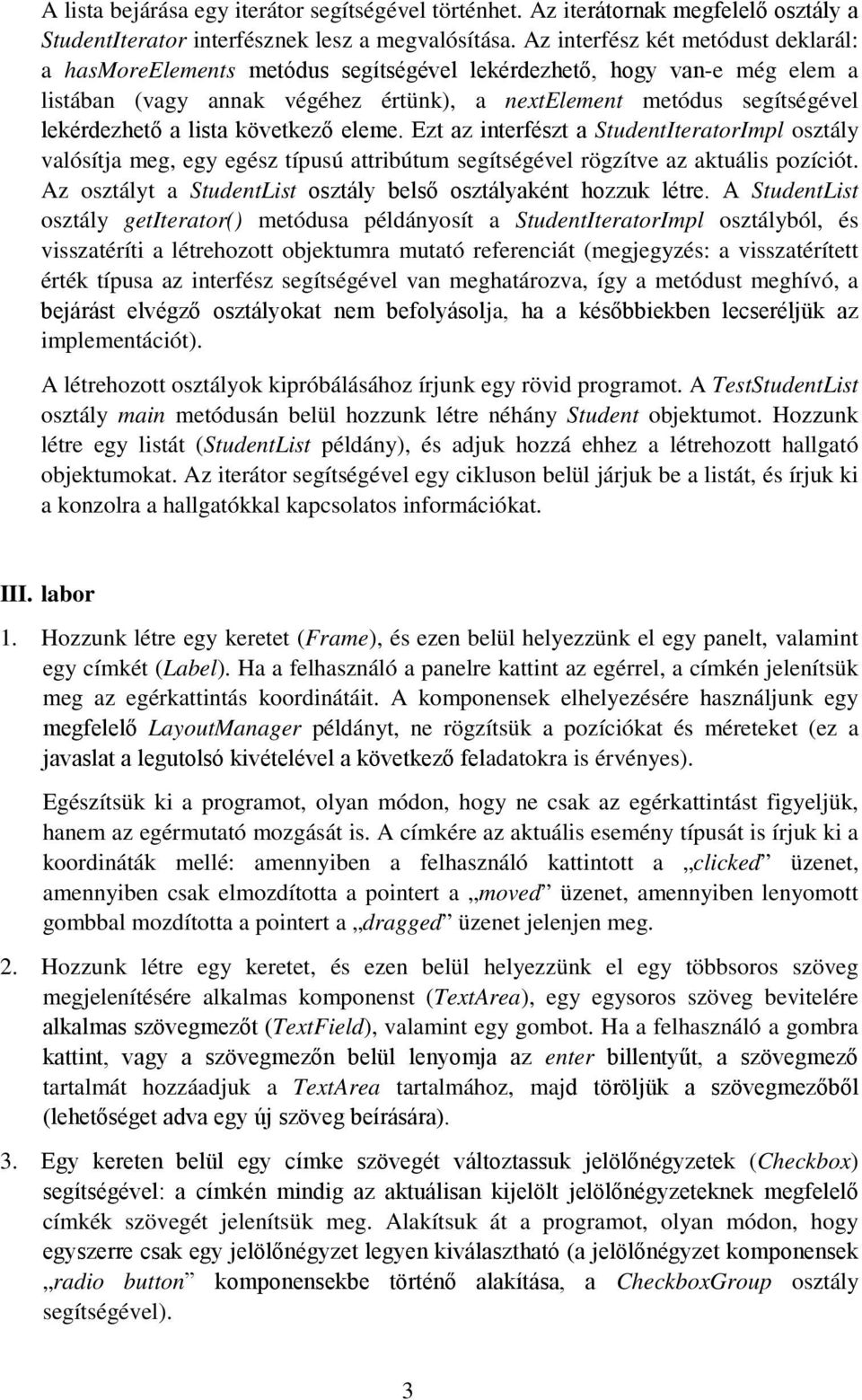 lista következő eleme. Ezt az interfészt a StudentIteratorImpl osztály valósítja meg, egy egész típusú attribútum segítségével rögzítve az aktuális pozíciót.