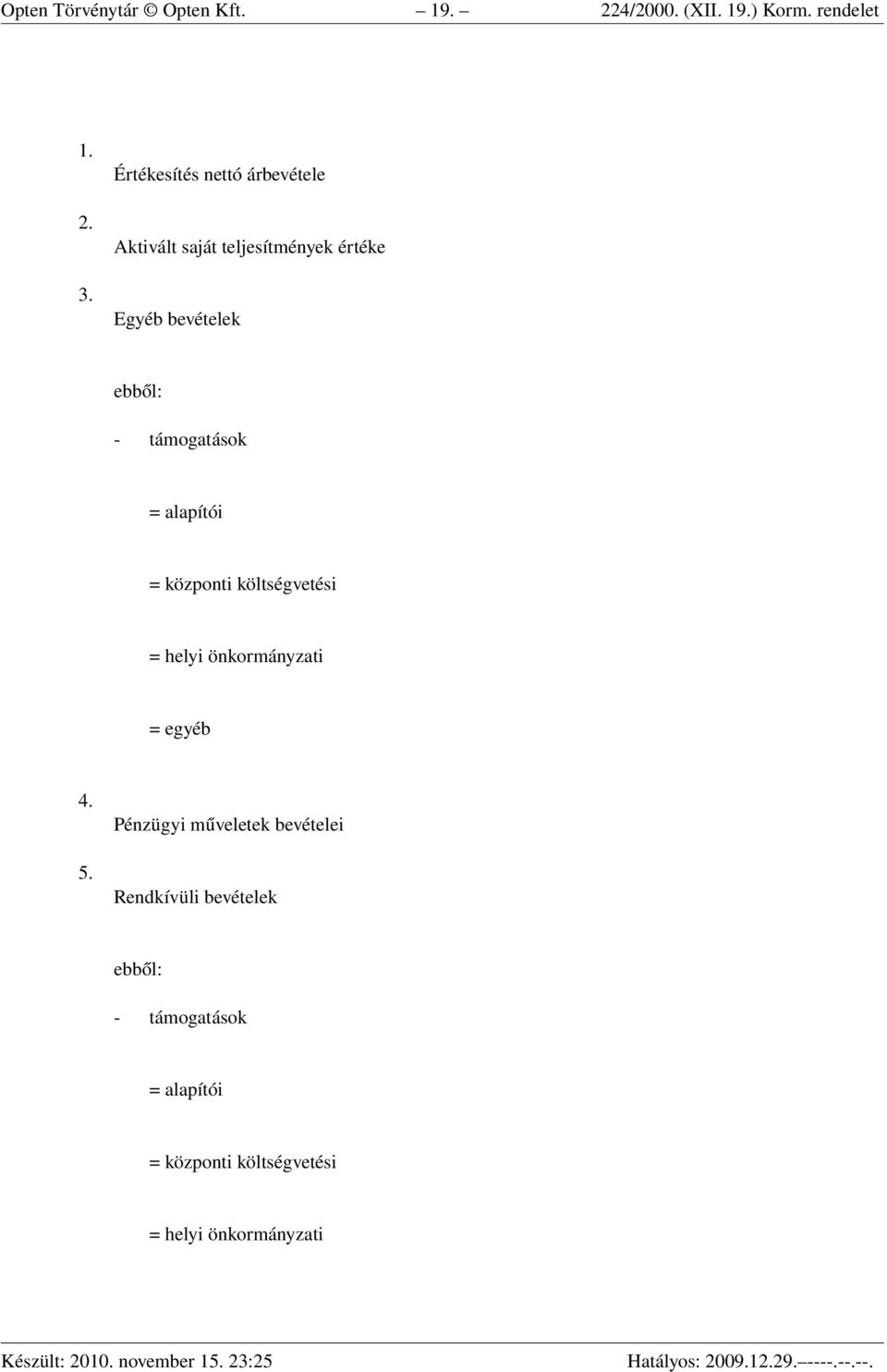 támogatások = alapítói = központi költségvetési = helyi önkormányzati = egyéb 4. 5.