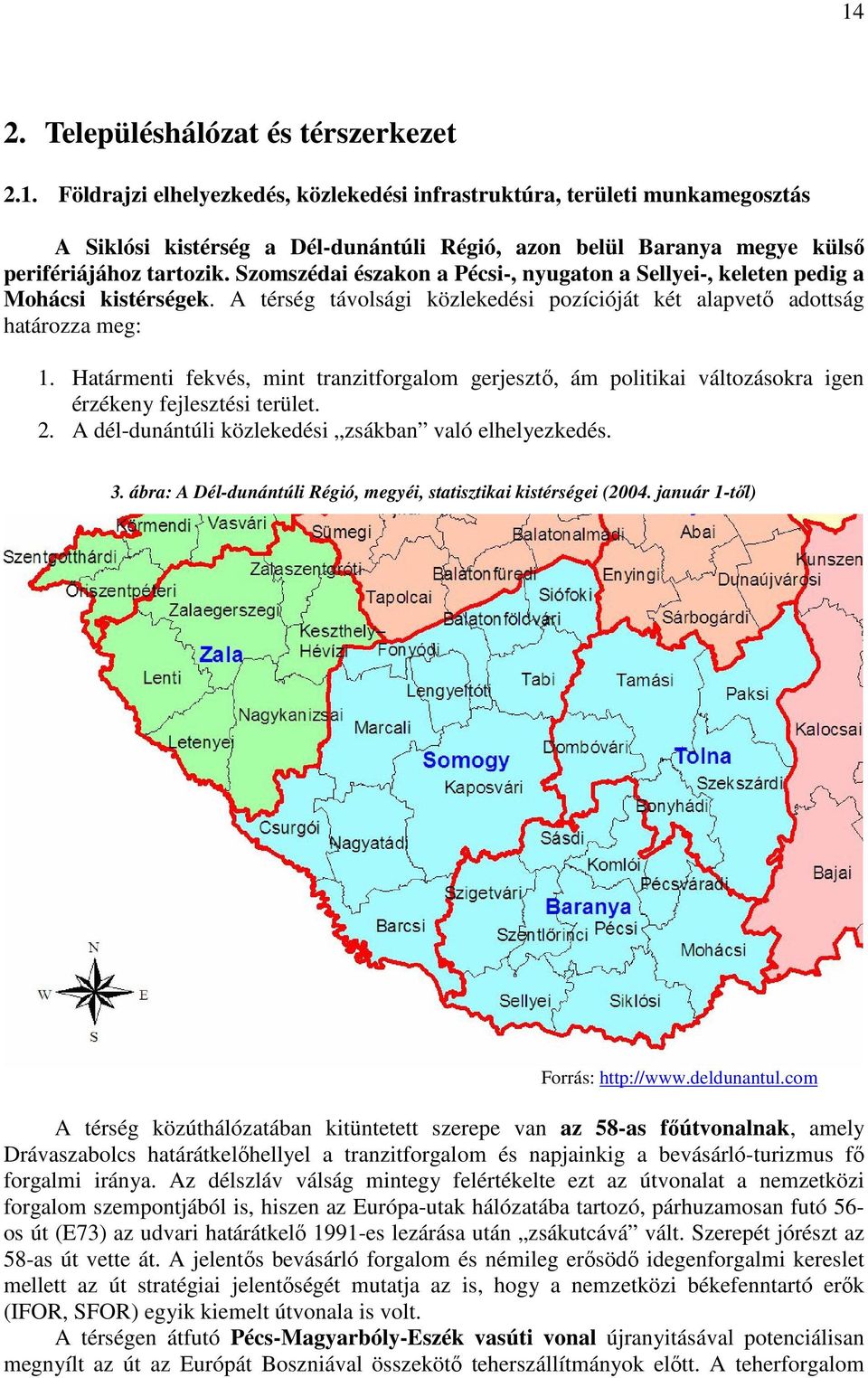 Határmenti fekvés, mint tranzitforgalom gerjesztı, ám politikai változásokra igen érzékeny fejlesztési terület. 2. A dél-dunántúli közlekedési zsákban való elhelyezkedés. 3.