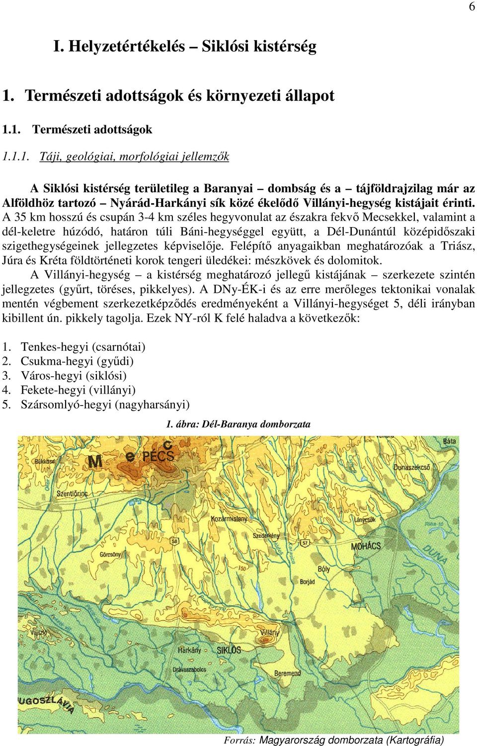 1. Természeti adottságok 1.1.1. Táji, geológiai, morfológiai jellemzık A Siklósi kistérség területileg a Baranyai dombság és a tájföldrajzilag már az Alföldhöz tartozó Nyárád-Harkányi sík közé