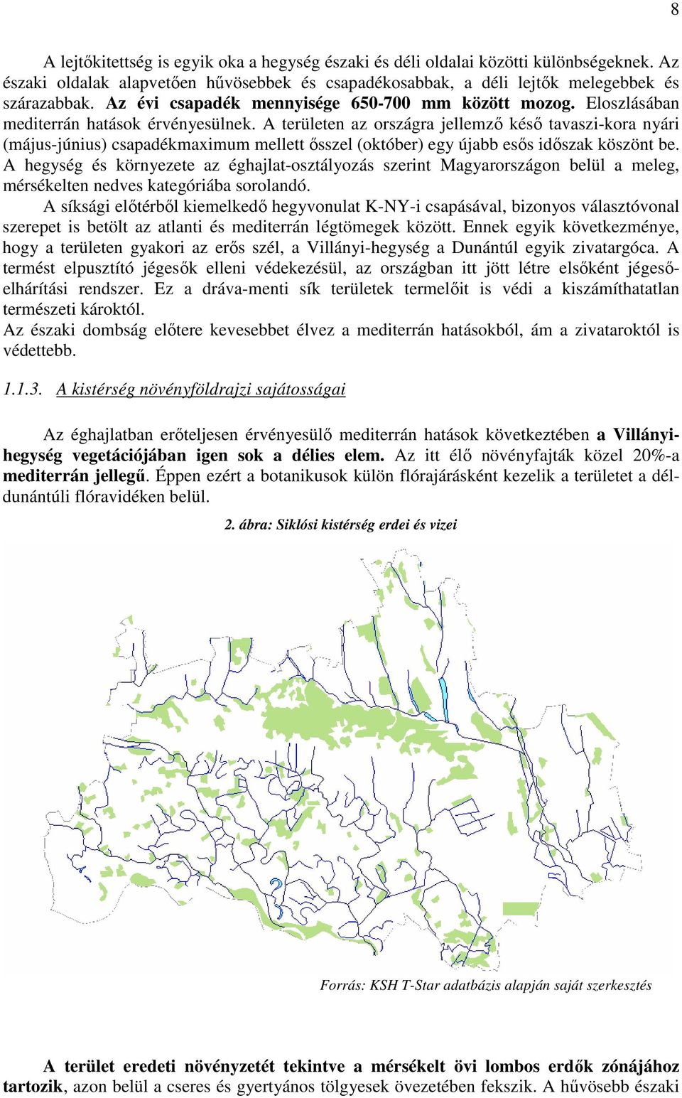 A területen az országra jellemzı késı tavaszi-kora nyári (május-június) csapadékmaximum mellett ısszel (október) egy újabb esıs idıszak köszönt be.