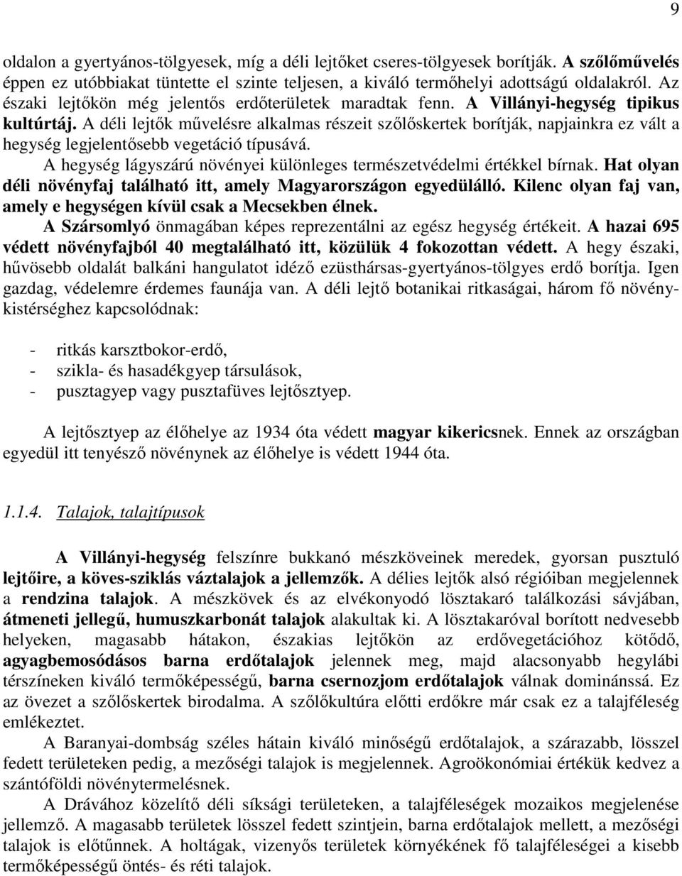 A déli lejtık mővelésre alkalmas részeit szılıskertek borítják, napjainkra ez vált a hegység legjelentısebb vegetáció típusává.